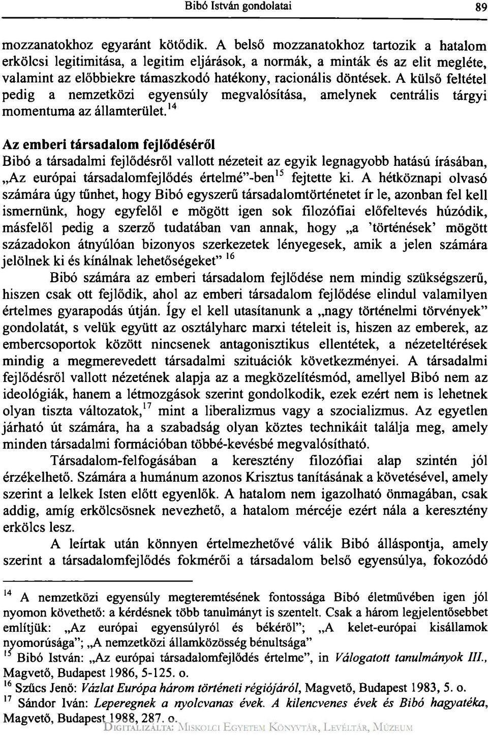 A külső feltétel pedig a nemzetközi egyensúly megvalósítása, amelynek centrális tárgyi momentuma az államterület.