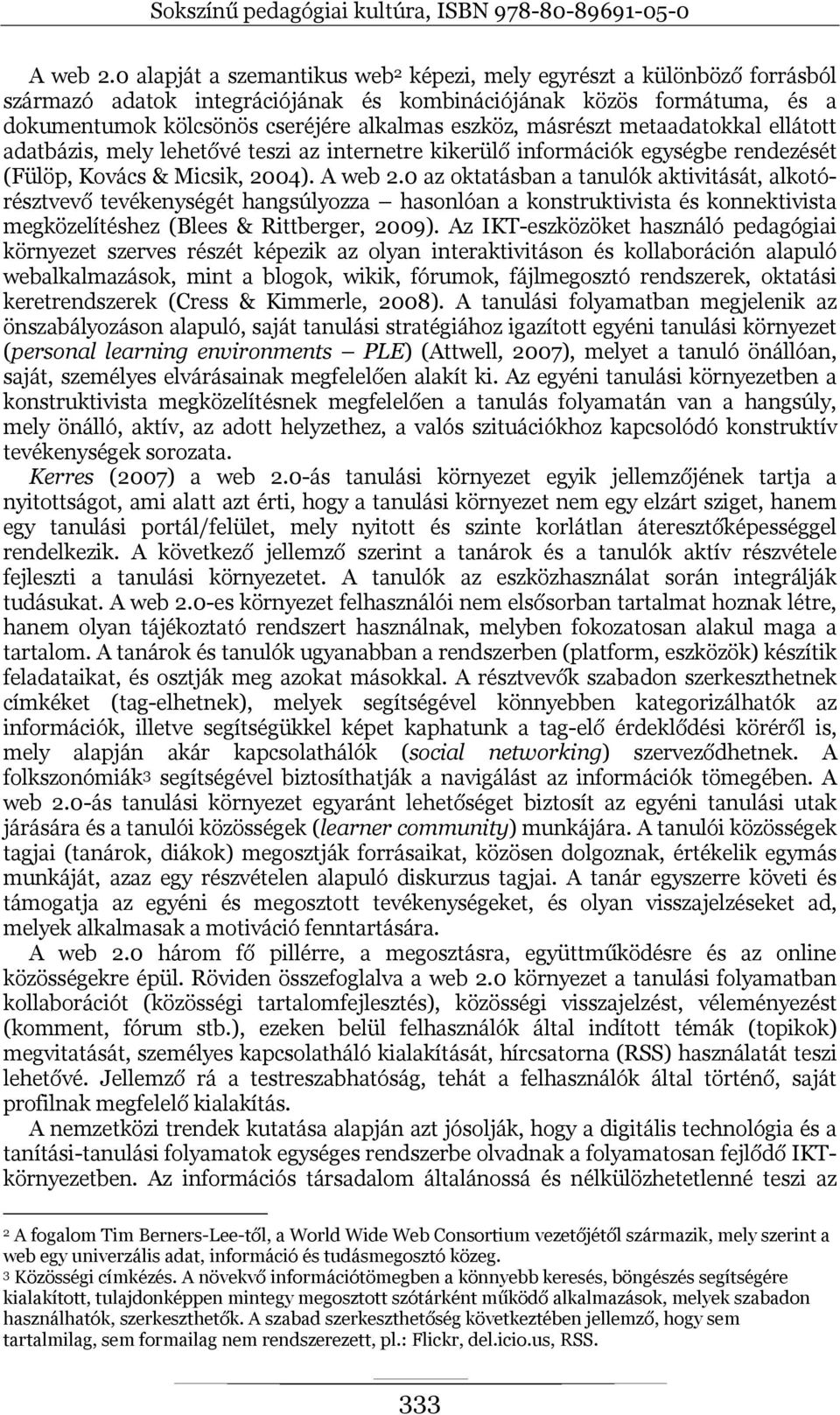 másrészt metaadatokkal ellátott adatbázis, mely lehetővé teszi az internetre kikerülő információk egységbe rendezését (Fülöp, Kovács & Micsik, 2004).