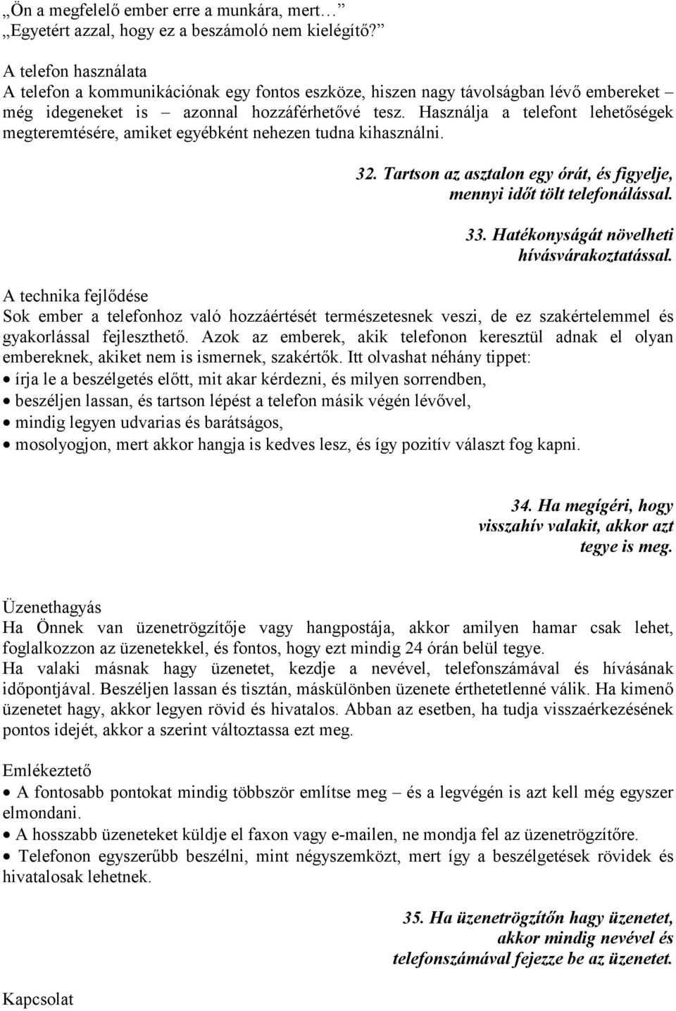 Használja a telefont lehetőségek megteremtésére, amiket egyébként nehezen tudna kihasználni. 32. Tartson az asztalon egy órát, és figyelje, mennyi időt tölt telefonálással. 33.