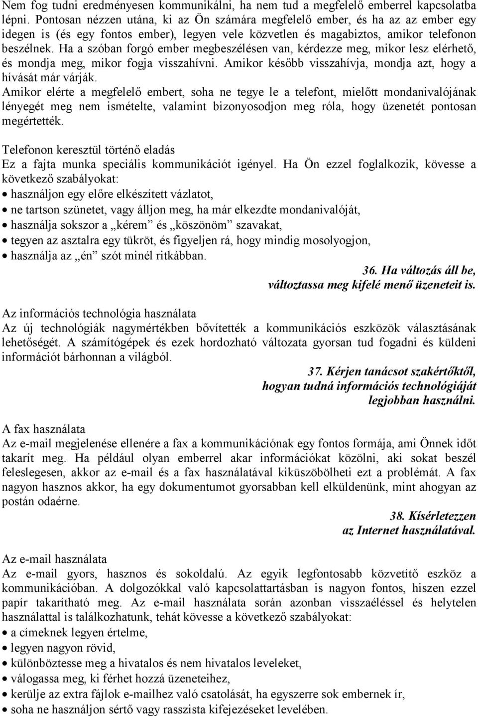 Ha a szóban forgó ember megbeszélésen van, kérdezze meg, mikor lesz elérhető, és mondja meg, mikor fogja visszahívni. Amikor később visszahívja, mondja azt, hogy a hívását már várják.