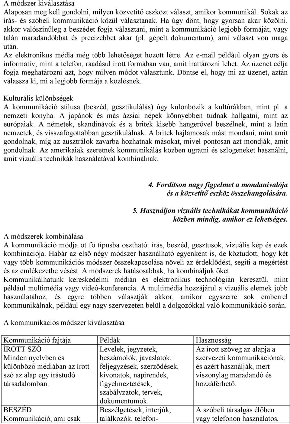 gépelt dokumentum), ami választ von maga után. Az elektronikus média még több lehetőséget hozott létre.