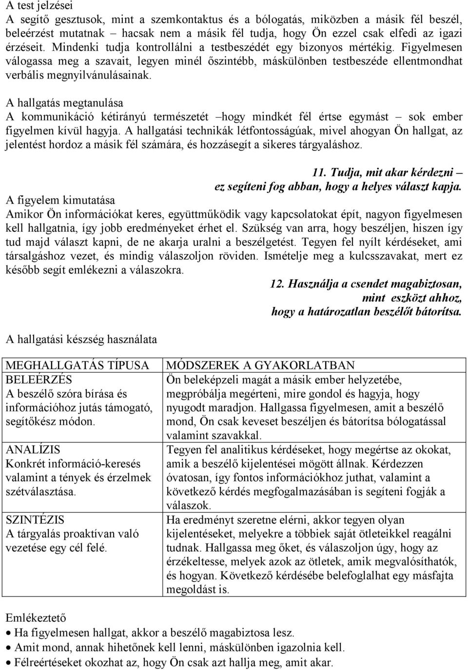 A hallgatás megtanulása A kommunikáció kétirányú természetét hogy mindkét fél értse egymást sok ember figyelmen kívül hagyja.