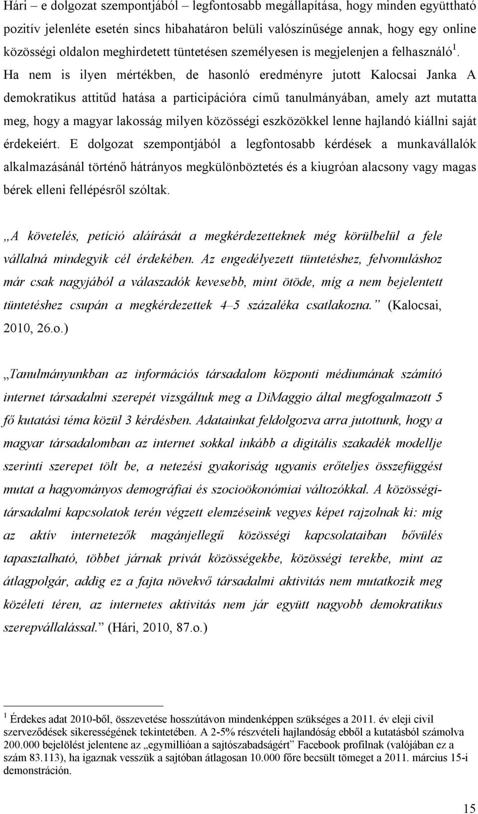 Ha nem is ilyen mértékben, de hasonló eredményre jutott Kalocsai Janka A demokratikus attitűd hatása a participációra című tanulmányában, amely azt mutatta meg, hogy a magyar lakosság milyen