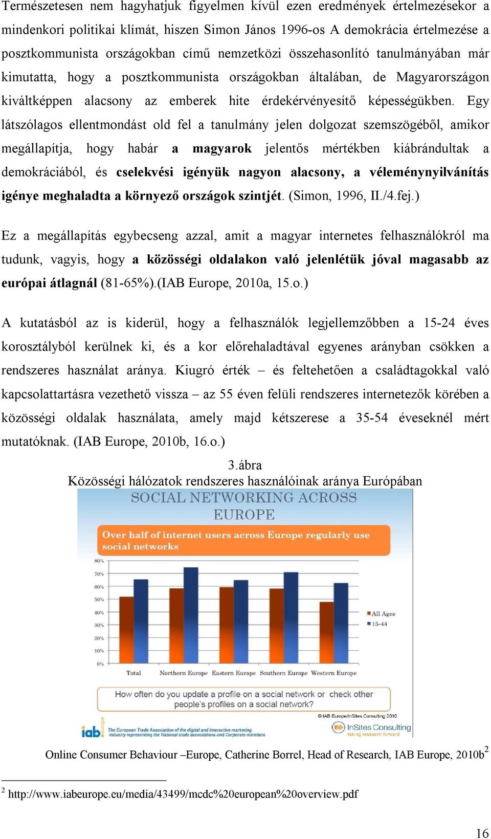 Egy látszólagos ellentmondást old fel a tanulmány jelen dolgozat szemszögéből, amikor megállapítja, hogy habár a magyarok jelentős mértékben kiábrándultak a demokráciából, és cselekvési igényük