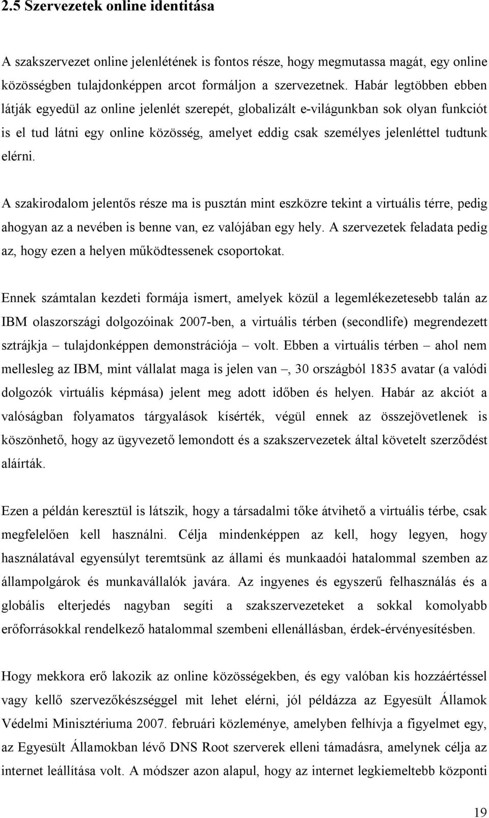 elérni. A szakirodalom jelentős része ma is pusztán mint eszközre tekint a virtuális térre, pedig ahogyan az a nevében is benne van, ez valójában egy hely.