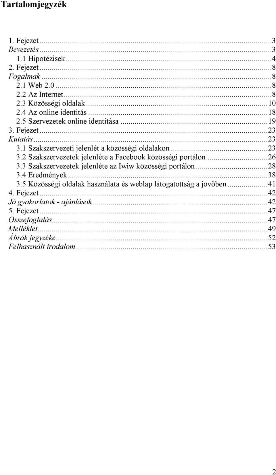 .. 26 3.3 Szakszervezetek jelenléte az Iwiw közösségi portálon... 28 3.4 Eredmények... 38 3.5 Közösségi oldalak használata és weblap látogatottság a jövőben... 41 4.