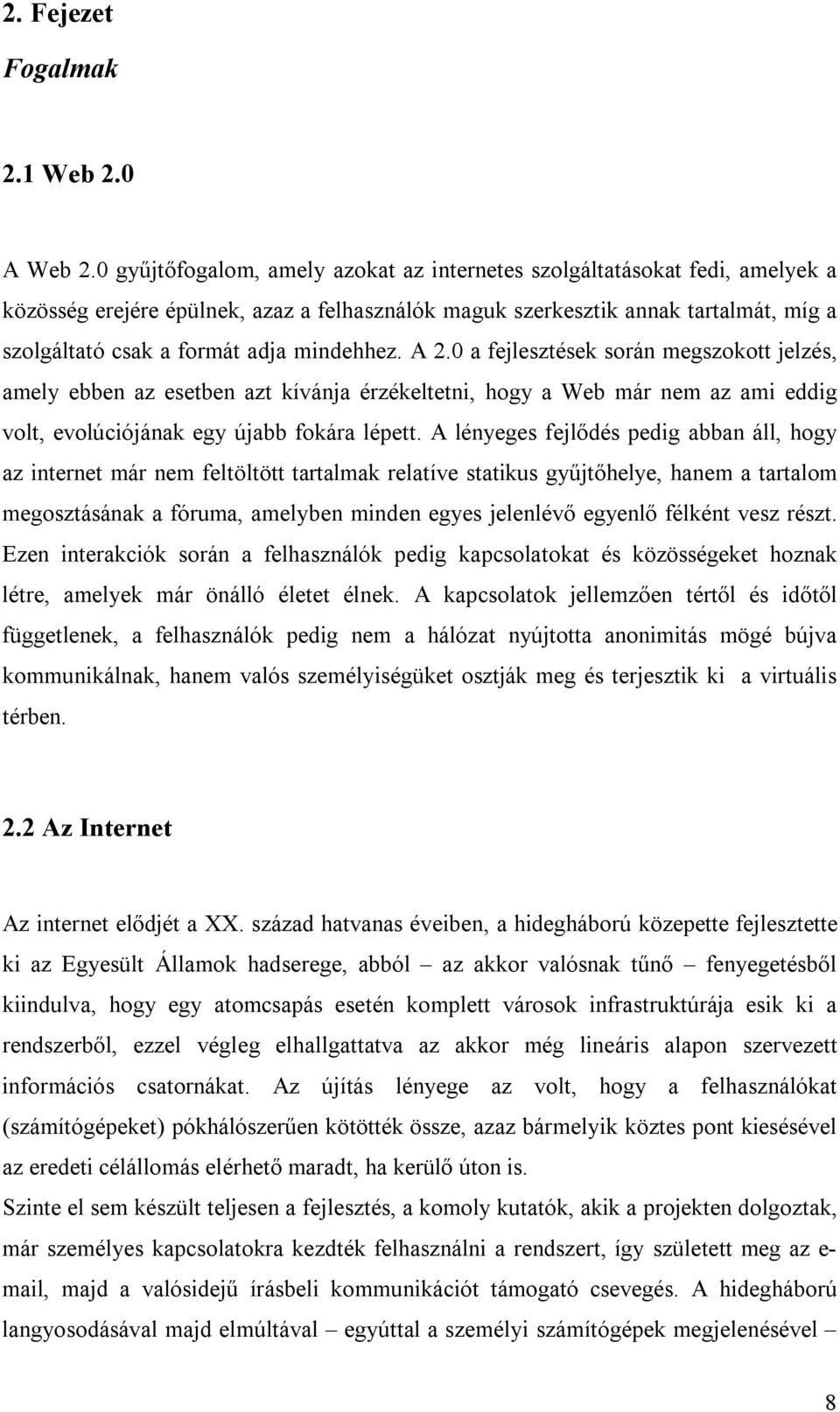 mindehhez. A 2.0 a fejlesztések során megszokott jelzés, amely ebben az esetben azt kívánja érzékeltetni, hogy a Web már nem az ami eddig volt, evolúciójának egy újabb fokára lépett.