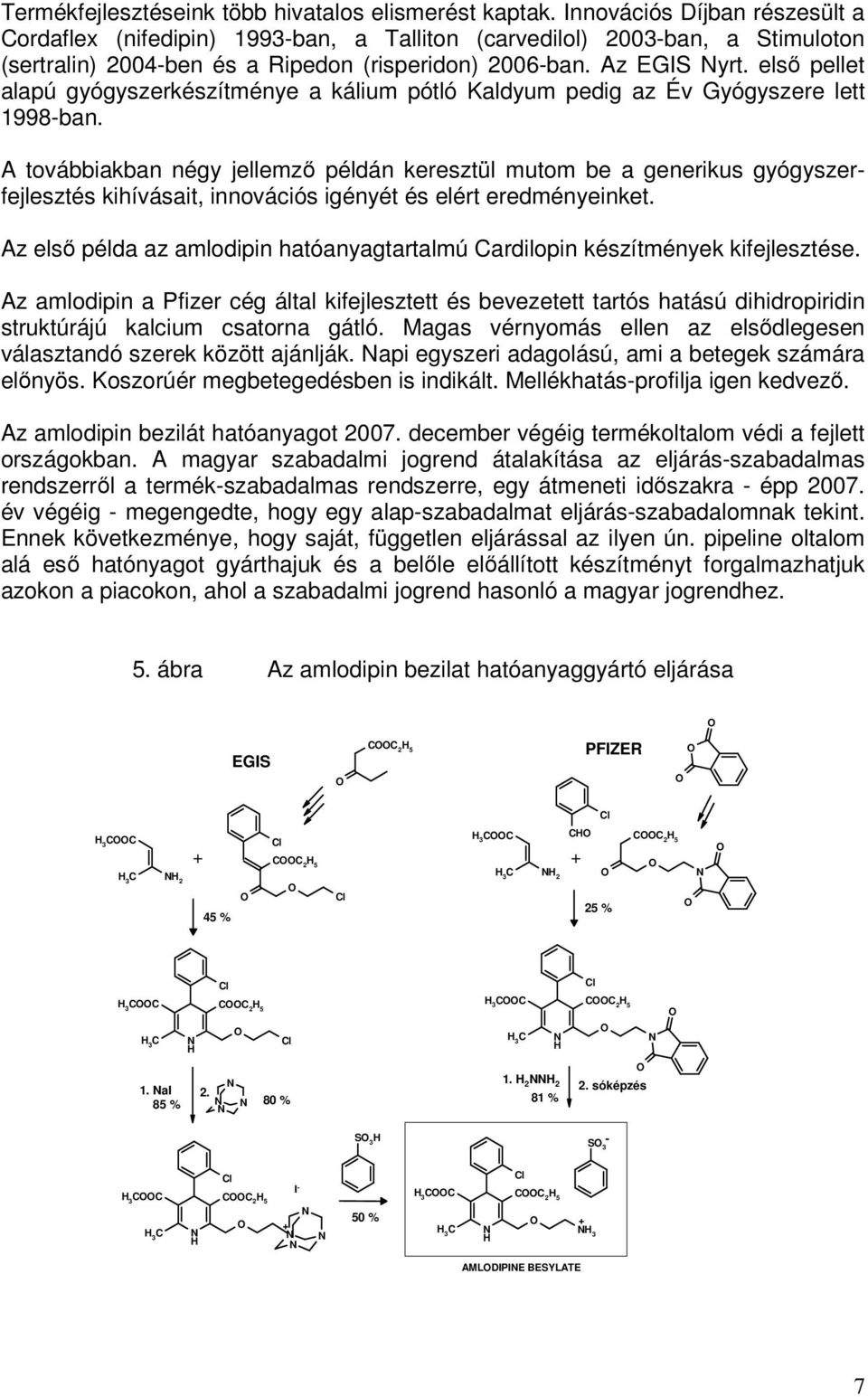 első pellet alapú gyógyszerkészítménye a kálium pótló Kaldyum pedig az Év Gyógyszere lett 1998-ban.