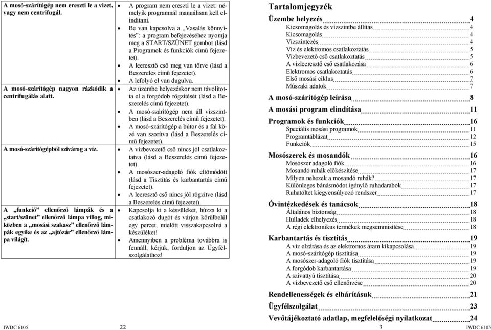 Be van kapcsolva a Vasalás könnyítés : a program befejezéséhez nyomja meg a START/SZÜNET gombot (lásd a Programok és funkciók című fejezetet).