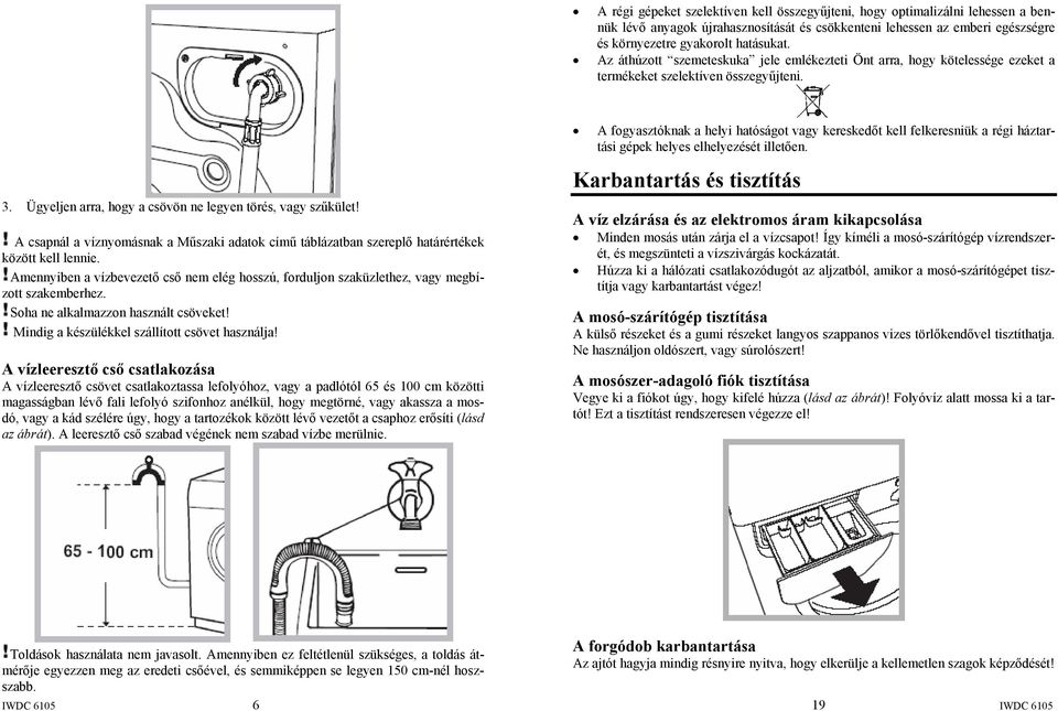 A fogyasztóknak a helyi hatóságot vagy kereskedőt kell felkeresniük a régi háztartási gépek helyes elhelyezését illetően. 3. Ügyeljen arra, hogy a csövön ne legyen törés, vagy szűkület!