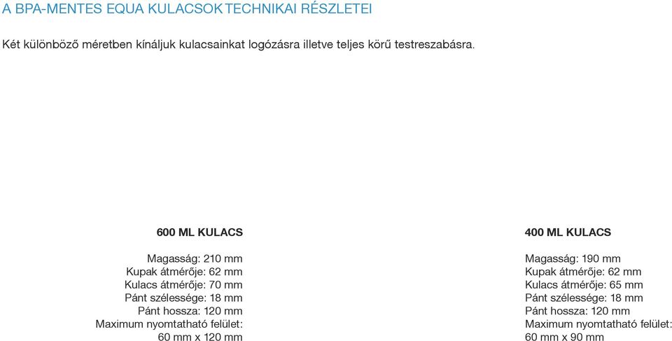 600 ML KULACS Magasság: 210 mm Kupak átmérője: 62 mm Kulacs átmérője: 70 mm Pánt szélessége: 18 mm Pánt hossza: 120