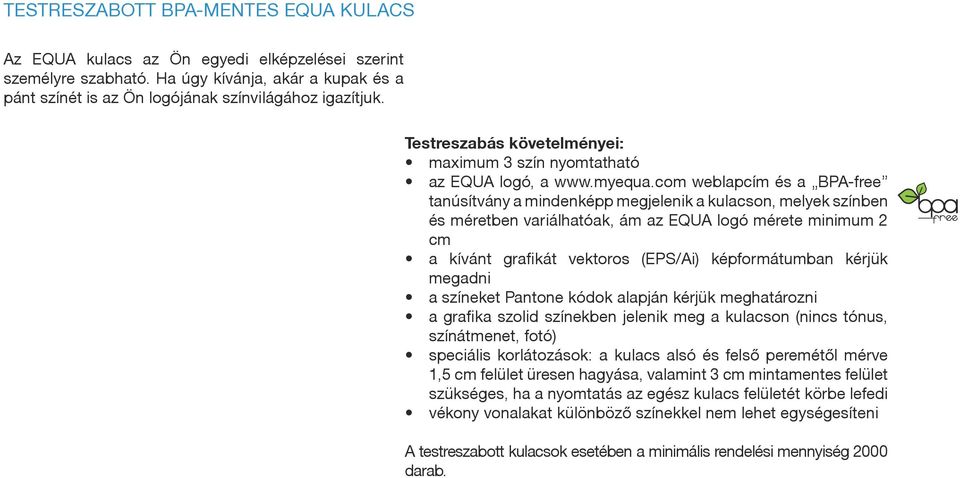 com weblapcím és a BPA-free tanúsítvány a mindenképp megjelenik a kulacson, melyek színben és méretben variálhatóak, ám az EQUA logó mérete minimum 2 cm a kívánt grafikát vektoros (EPS/Ai)