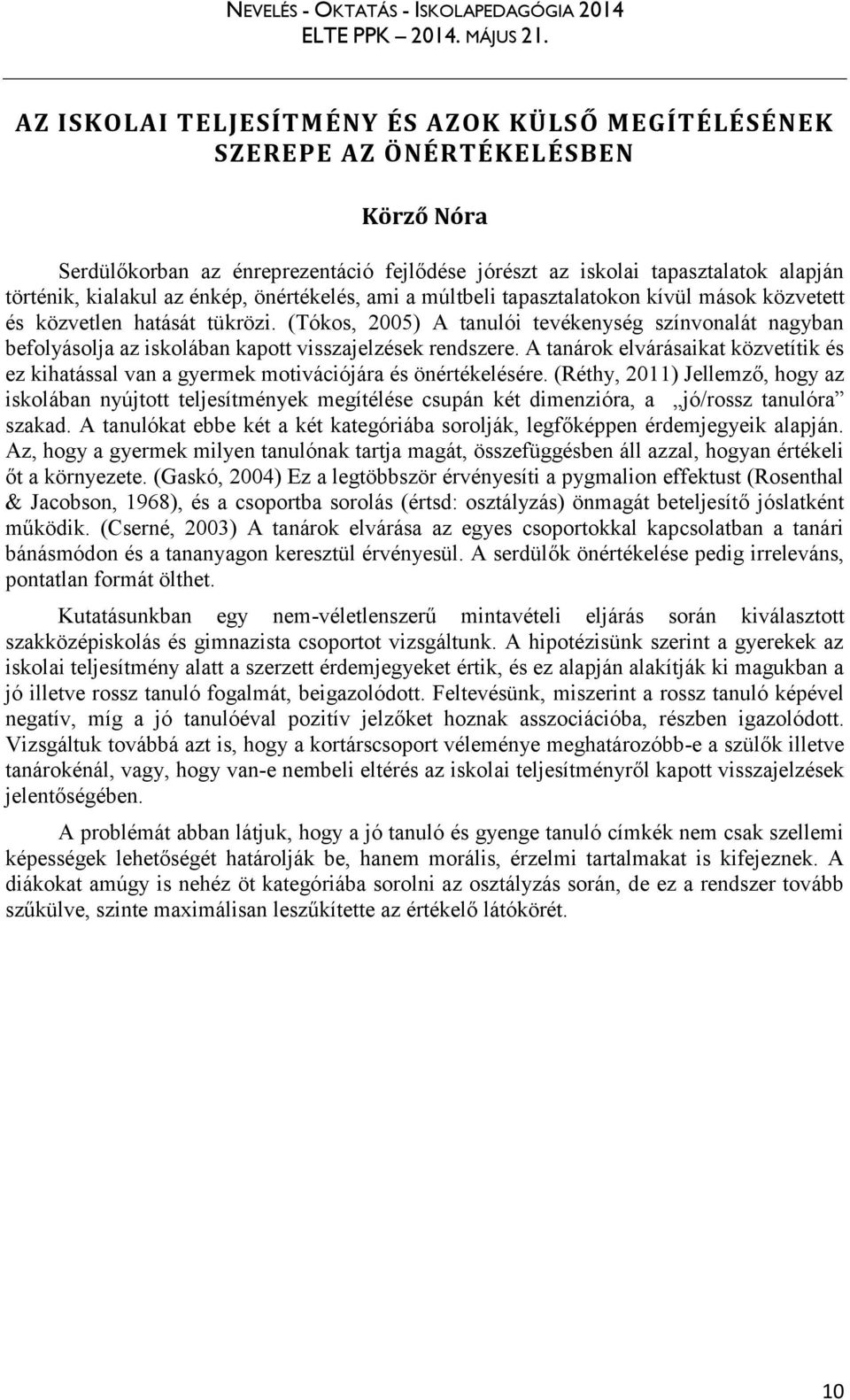 (Tókos, 2005) A tanulói tevékenység színvonalát nagyban befolyásolja az iskolában kapott visszajelzések rendszere.