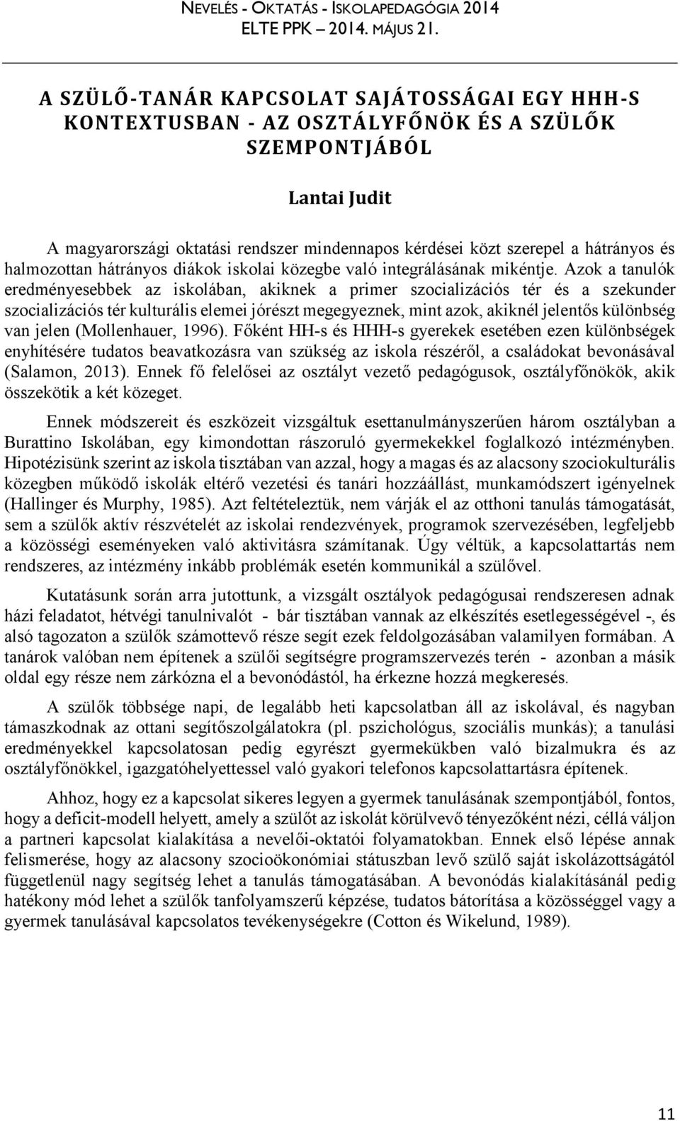 Azok a tanulók eredményesebbek az iskolában, akiknek a primer szocializációs tér és a szekunder szocializációs tér kulturális elemei jórészt megegyeznek, mint azok, akiknél jelentős különbség van