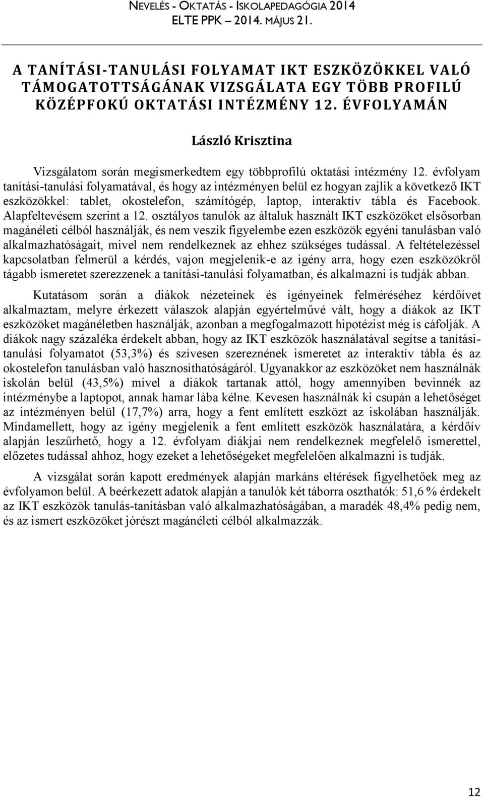 évfolyam tanítási-tanulási folyamatával, és hogy az intézményen belül ez hogyan zajlik a következő IKT eszközökkel: tablet, okostelefon, számítógép, laptop, interaktív tábla és Facebook.