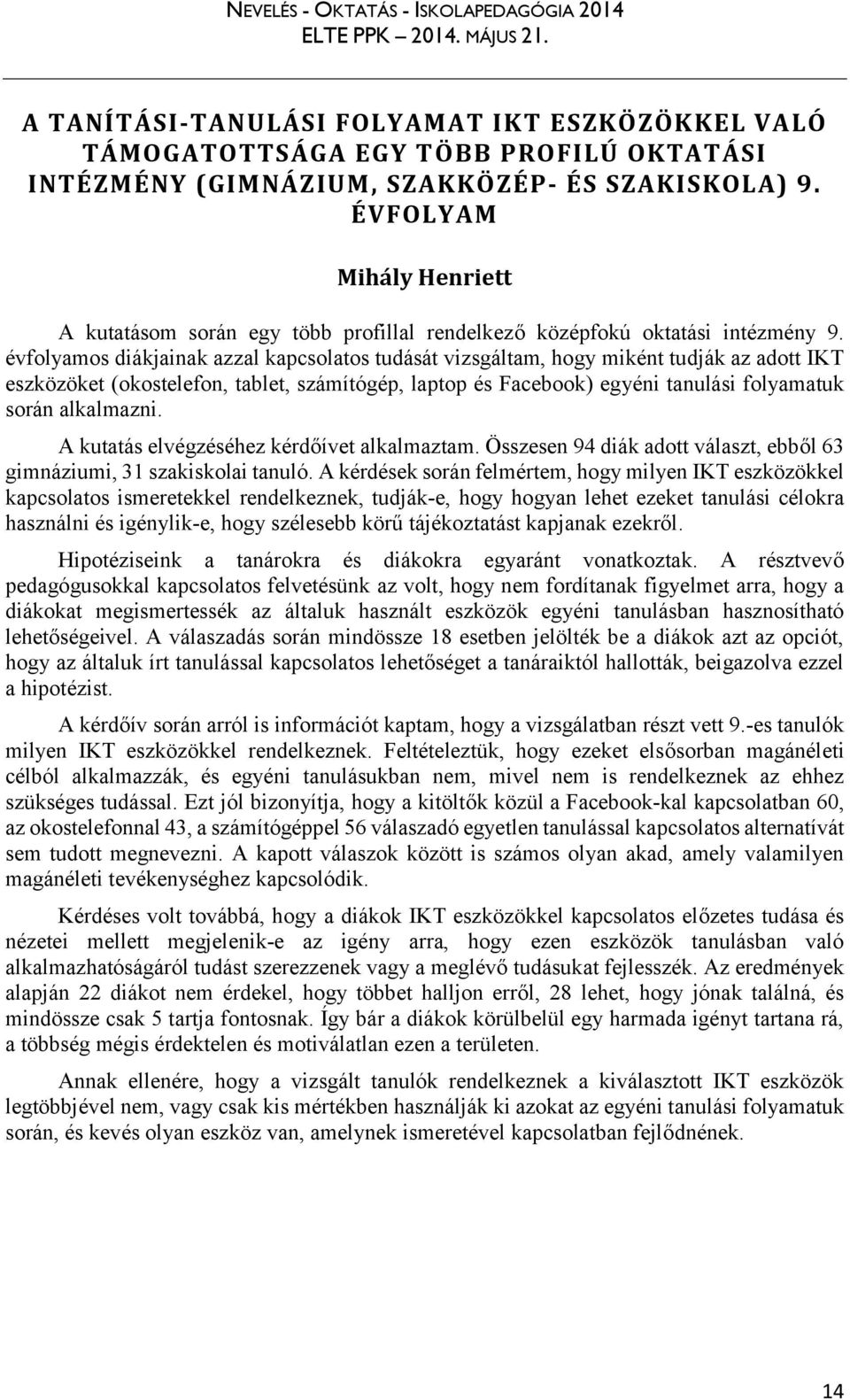 évfolyamos diákjainak azzal kapcsolatos tudását vizsgáltam, hogy miként tudják az adott IKT eszközöket (okostelefon, tablet, számítógép, laptop és Facebook) egyéni tanulási folyamatuk során