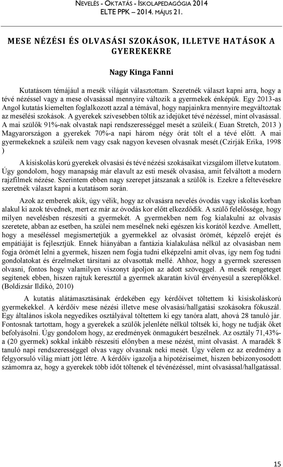 Egy 2013-as Angol kutatás kiemelten foglalkozott azzal a témával, hogy napjainkra mennyire megváltoztak az mesélési szokások. A gyerekek szívesebben töltik az idejüket tévé nézéssel, mint olvasással.