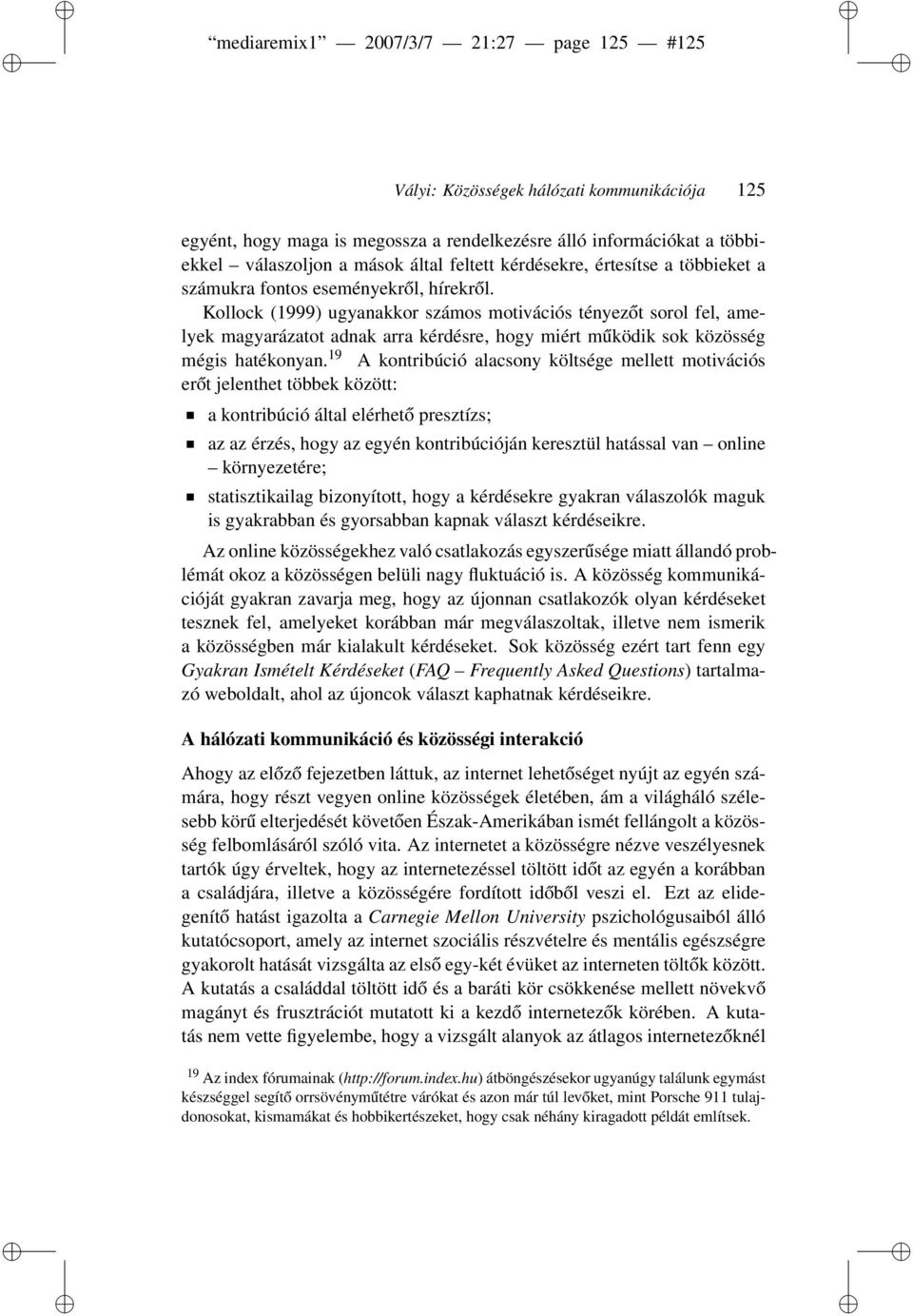 Kollock (1999) ugyanakkor számos motivációs tényezőt sorol fel, amelyek magyarázatot adnak arra kérdésre, hogy miért működik sok közösség mégis hatékonyan.