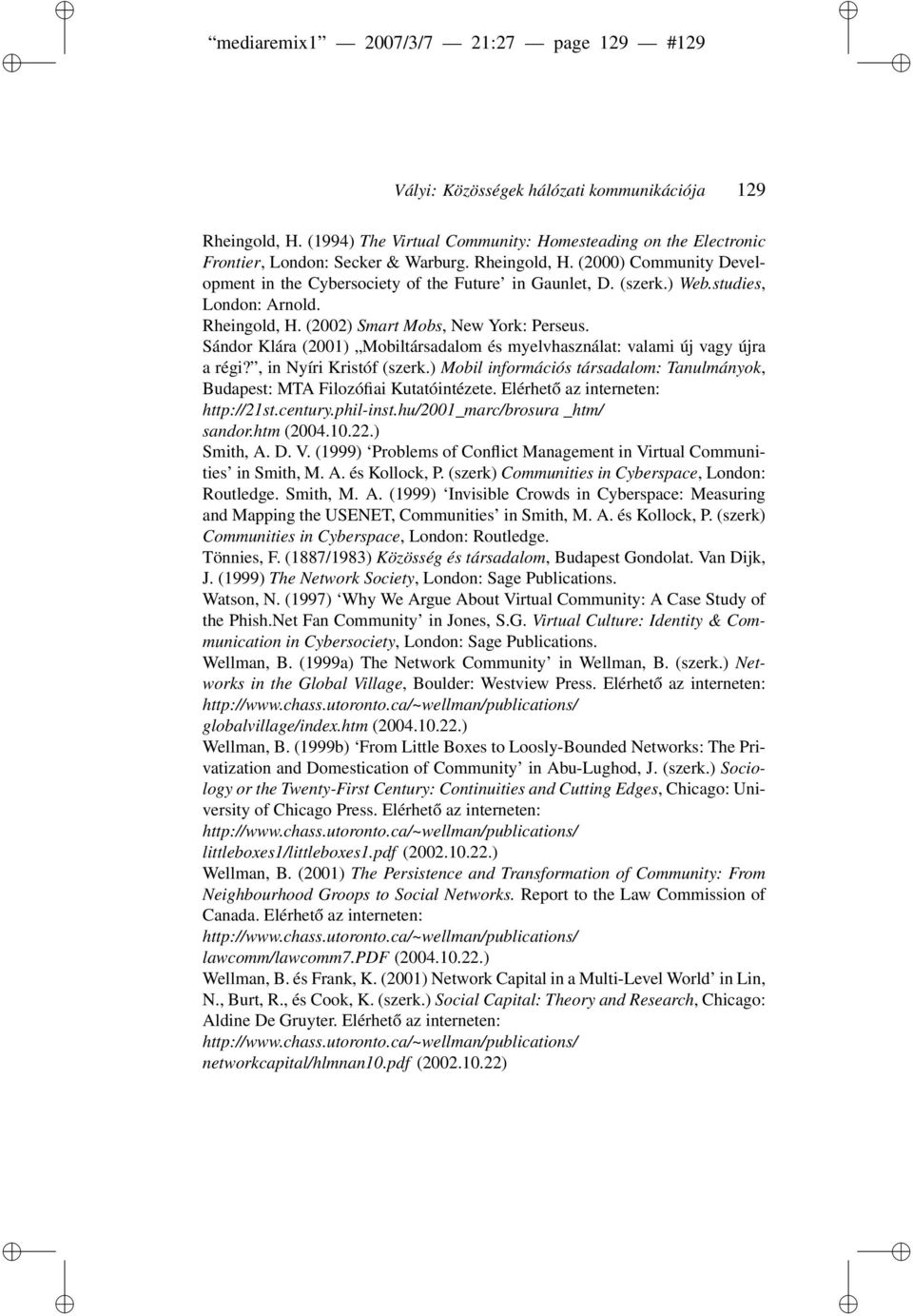 Sándor Klára (2001) Mobiltársadalom és myelvhasználat: valami új vagy újra a régi?, in Nyíri Kristóf (szerk.) Mobil információs társadalom: Tanulmányok, Budapest: MTA Filozófiai Kutatóintézete.