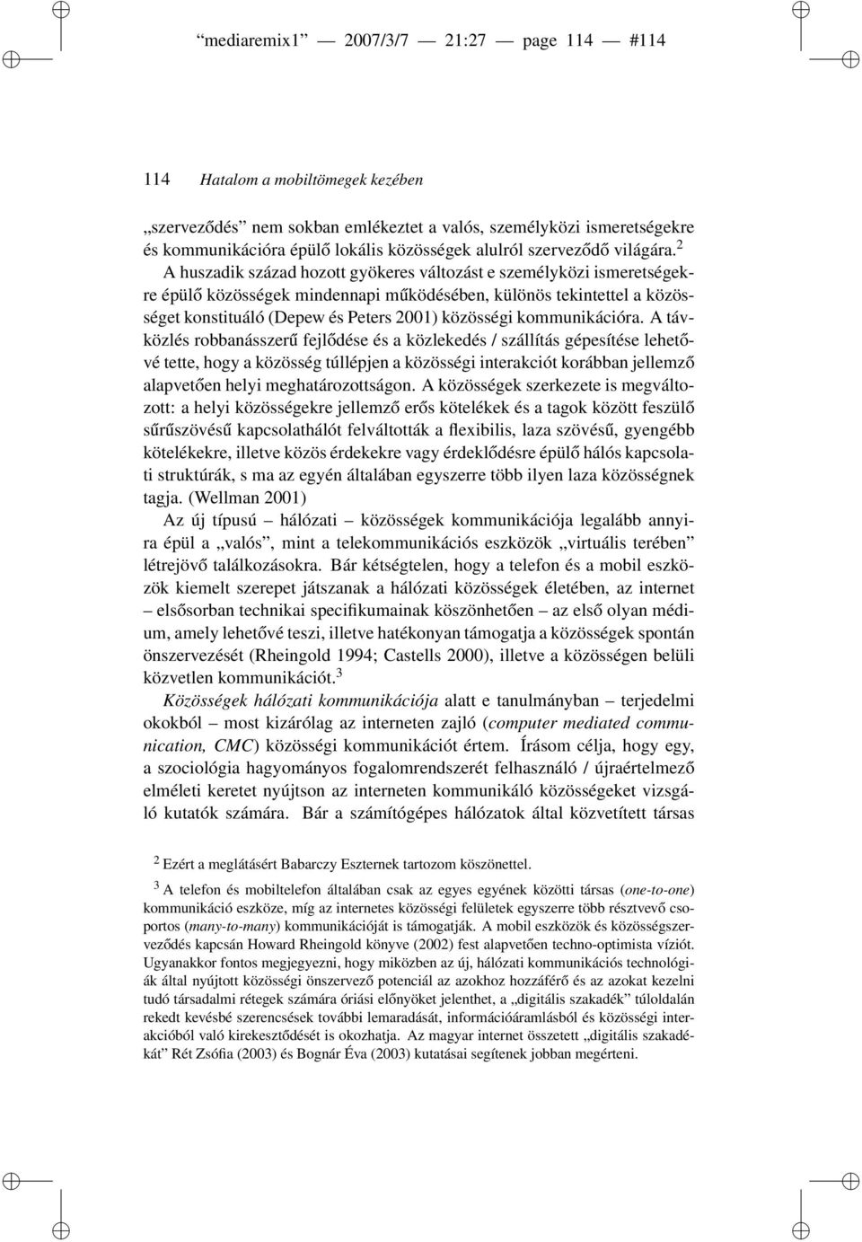 2 A huszadik század hozott gyökeres változást e személyközi ismeretségekre épülő közösségek mindennapi működésében, különös tekintettel a közösséget konstituáló (Depew és Peters 2001) közösségi