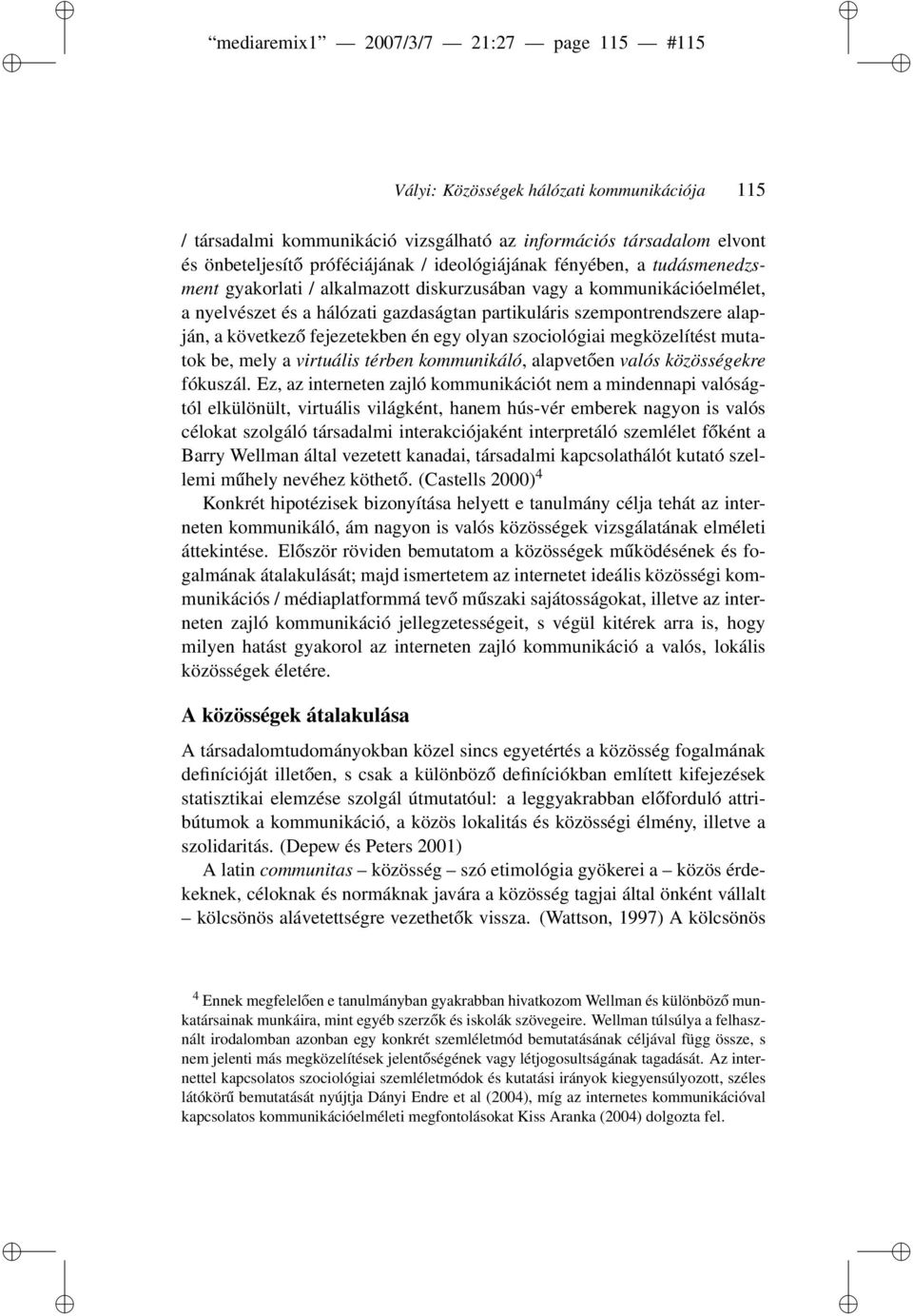 következő fejezetekben én egy olyan szociológiai megközelítést mutatok be, mely a virtuális térben kommunikáló, alapvetően valós közösségekre fókuszál.