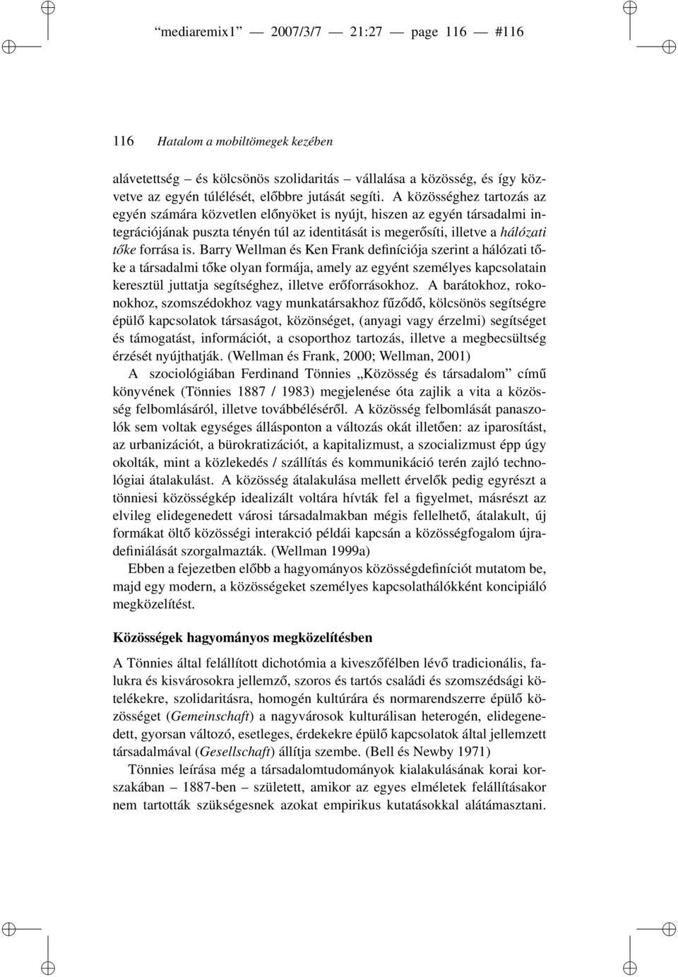 Barry Wellman és Ken Frank definíciója szerint a hálózati tőke a társadalmi tőke olyan formája, amely az egyént személyes kapcsolatain keresztül juttatja segítséghez, illetve erőforrásokhoz.