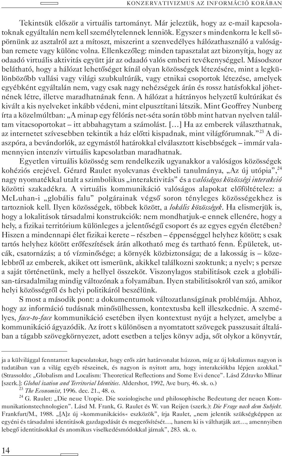 Ellenkezõleg: minden tapasztalat azt bizonyítja, hogy az odaadó virtuális aktivitás együtt jár az odaadó valós emberi tevékenységgel.