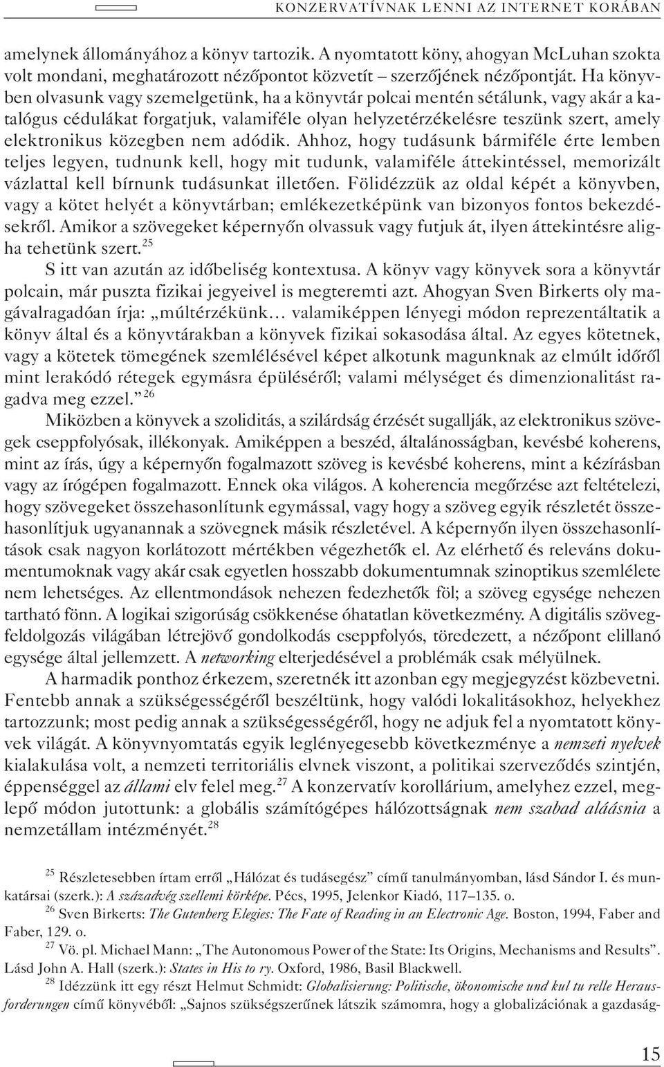 nem adódik. Ahhoz, hogy tudásunk bármiféle érte lemben teljes legyen, tudnunk kell, hogy mit tudunk, valamiféle áttekintéssel, memorizált vázlattal kell bírnunk tudásunkat illetõen.