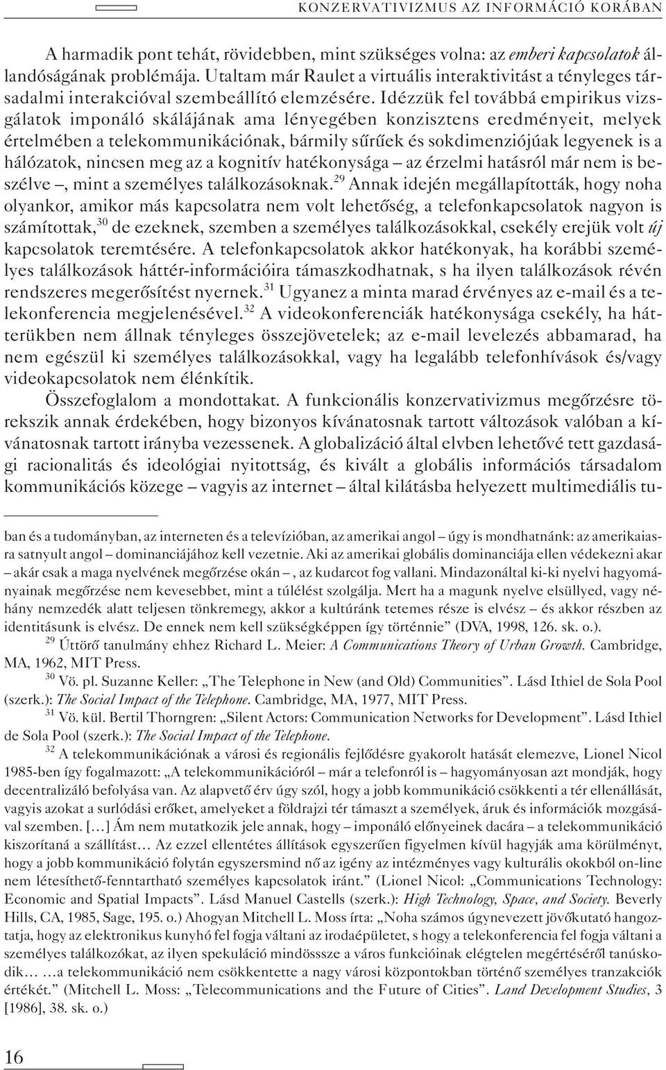 Idézzük fel továbbá empirikus vizsgálatok imponáló skálájának ama lényegében konzisztens eredményeit, melyek értelmében a telekommunikációnak, bármily sûrûek és sokdimenziójúak legyenek is a