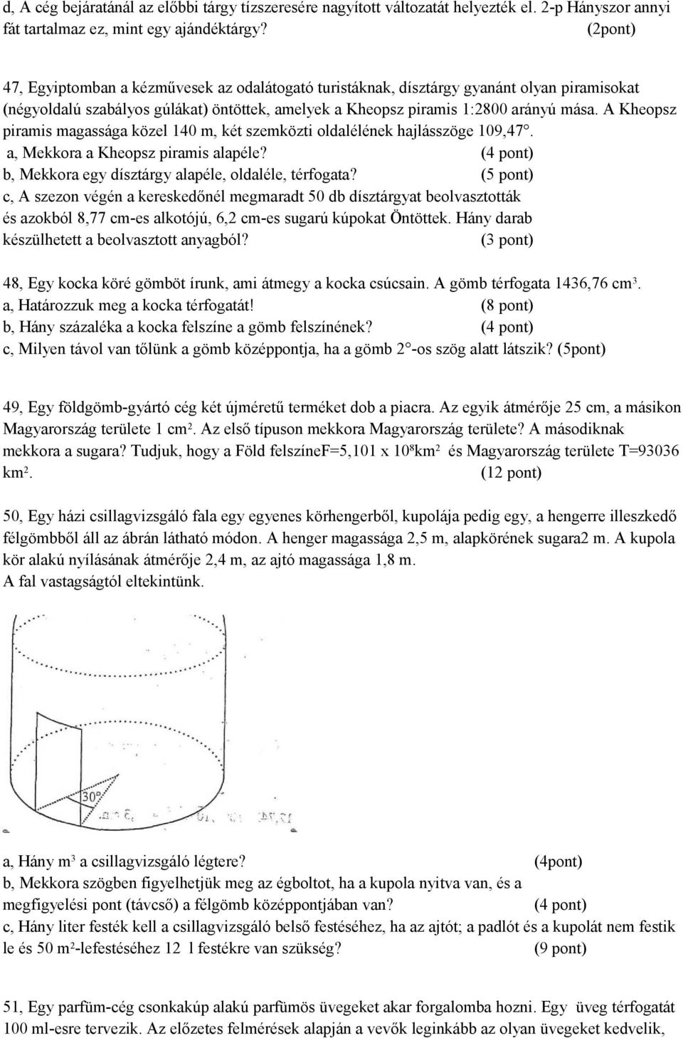 A Kheopsz piramis magassága közel 140 m, két szemközti oldalélének hajlásszöge 109,47. a, Mekkora a Kheopsz piramis alapéle? (4 pont) b, Mekkora egy dísztárgy alapéle, oldaléle, térfogata?