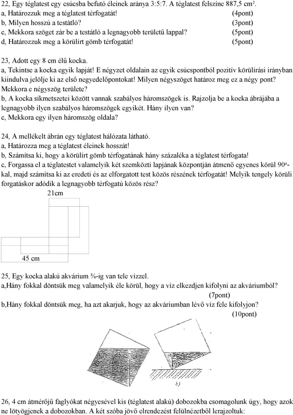 E négyzet oldalain az egyik csúcspontból pozitív körülírási irányban kiindulva jelölje ki az első negyedelőpontokat! Milyen négyszöget határoz meg ez a négy pont? Mekkora e négyszög területe?