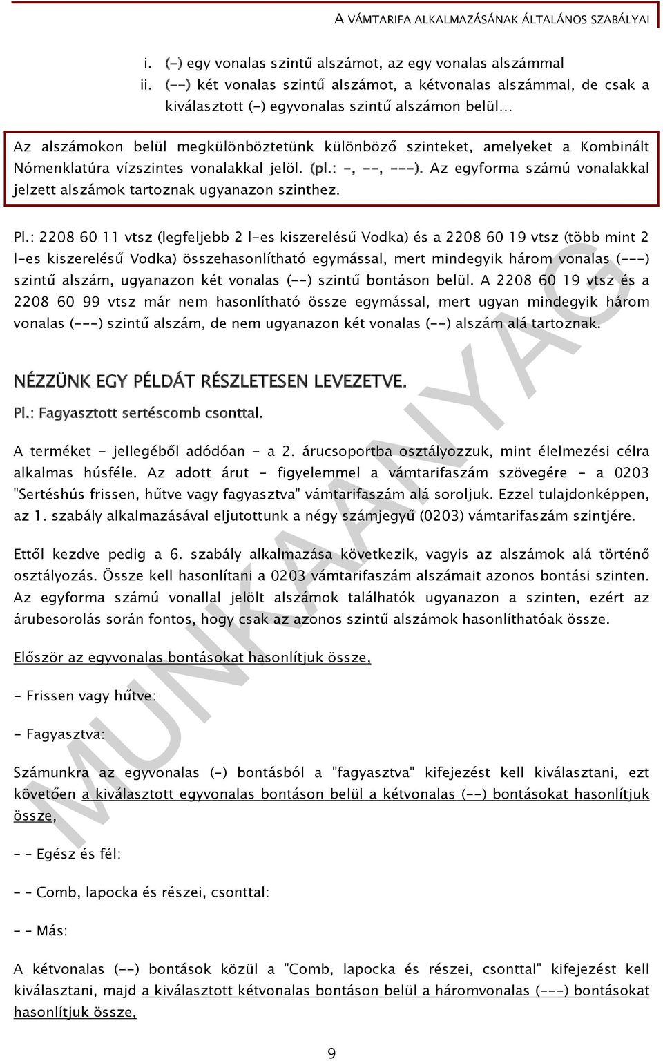 Nómenklatúra vízszintes vonalakkal jelöl. (pl.: -, --, ---). Az egyforma számú vonalakkal jelzett alszámok tartoznak ugyanazon szinthez. Pl.