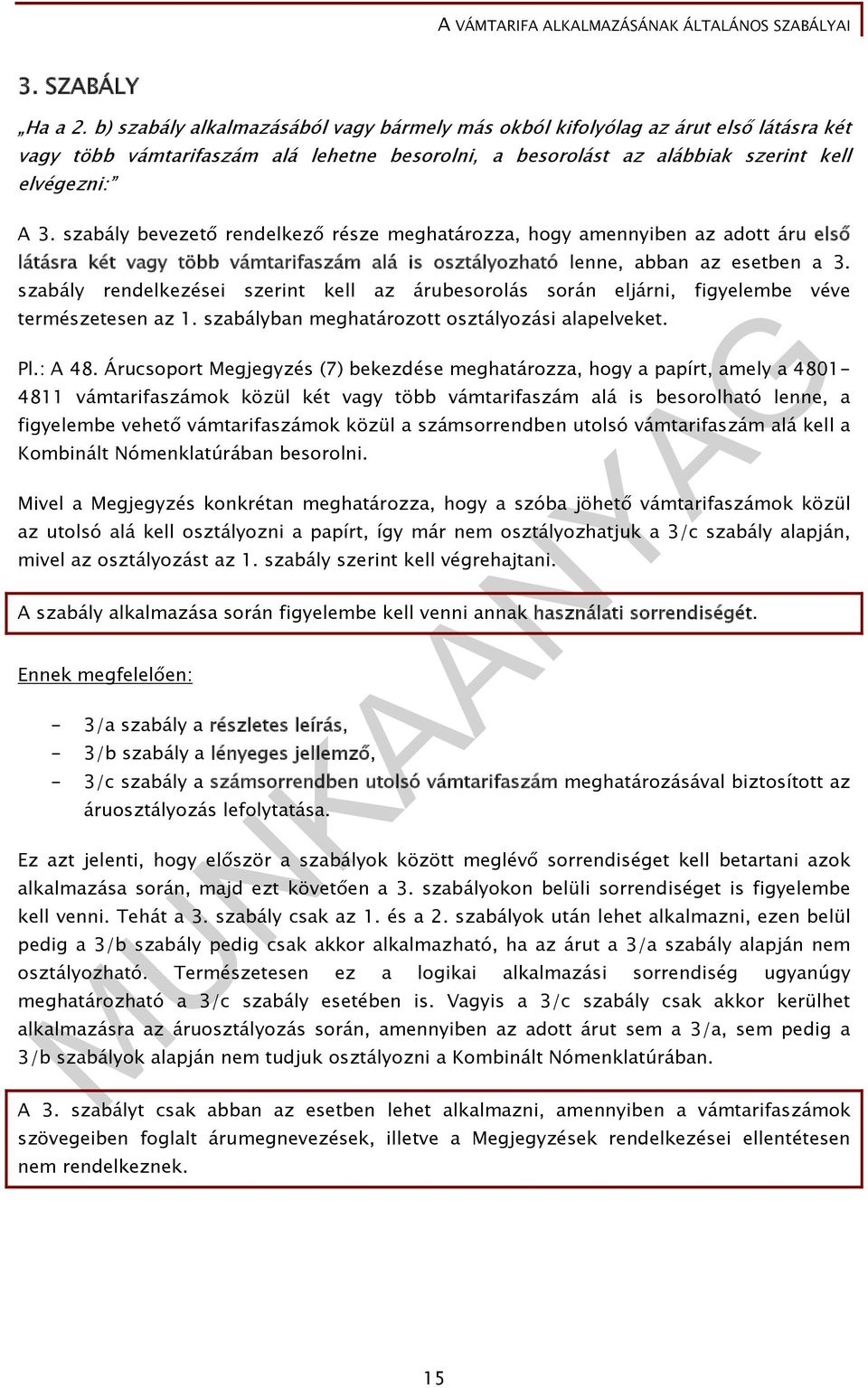 szabály bevezető rendelkező része meghatározza, hogy amennyiben az adott áru első látásra két vagy több vámtarifaszám alá is osztályozható lenne, abban az esetben a 3.