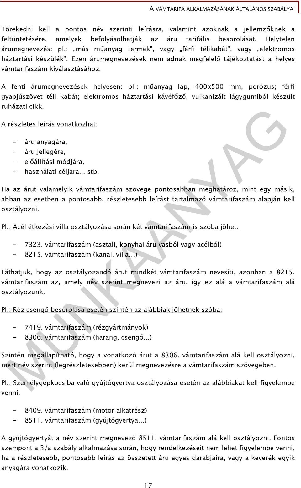 A fenti árumegnevezések helyesen: pl.: műanyag lap, 400x500 mm, porózus; férfi gyapjúszövet téli kabát; elektromos háztartási kávéfőző, vulkanizált lágygumiból készült ruházati cikk.