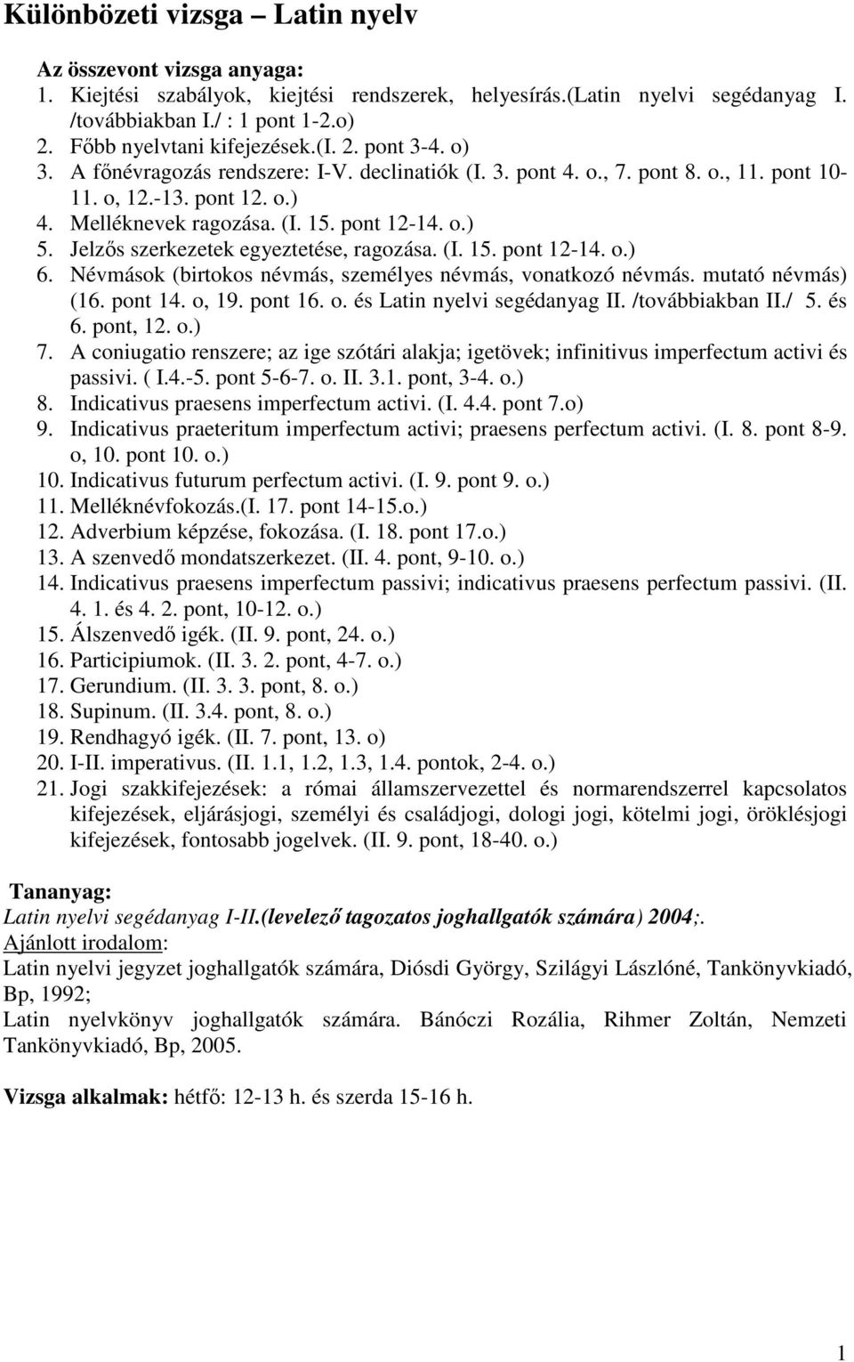 pont 12-14. o.) 5. Jelzıs szerkezetek egyeztetése, ragozása. (I. 15. pont 12-14. o.) 6. Névmások (birtokos névmás, személyes névmás, vonatkozó névmás. mutató névmás) (16. pont 14. o, 19. pont 16. o. és Latin nyelvi segédanyag II.