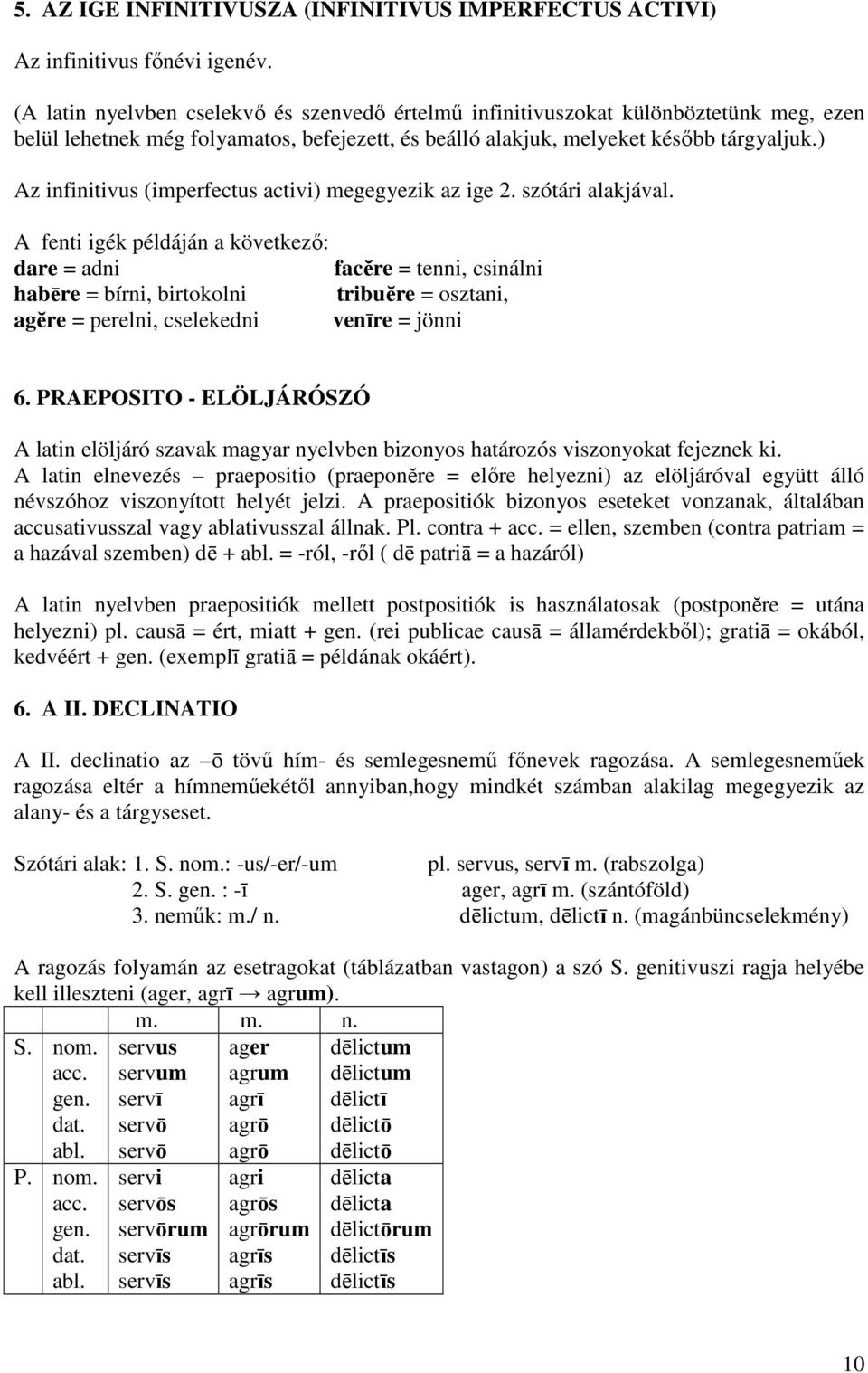 ) Az infinitivus (imperfectus activi) megegyezik az ige 2. szótári alakjával.