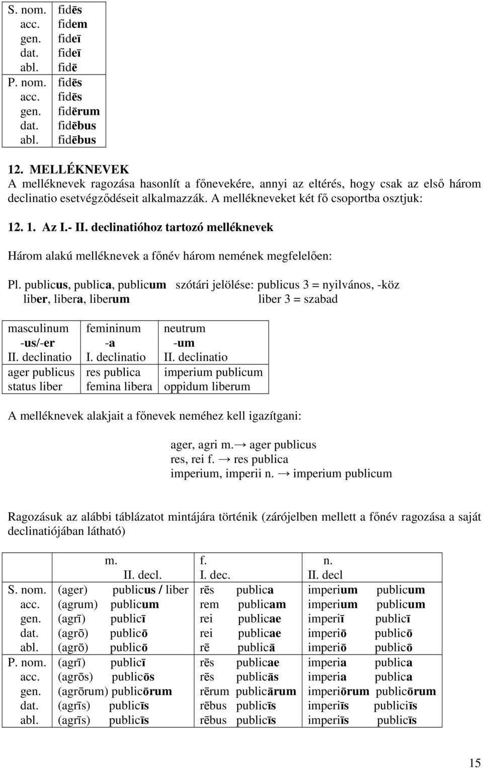 declinatióhoz tartozó melléknevek Három alakú melléknevek a fınév három nemének megfelelıen: Pl.