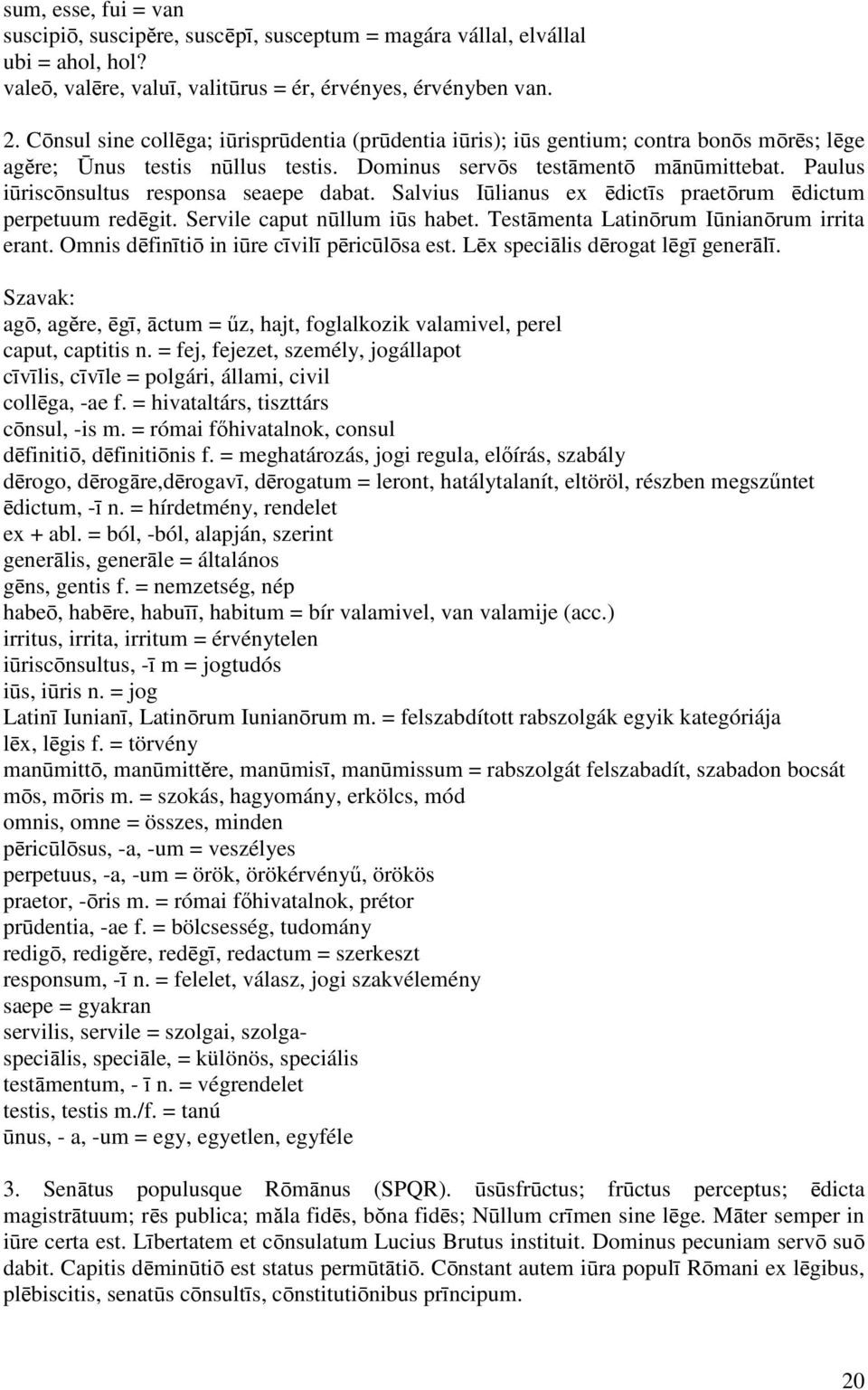 Paulus iūriscōnsultus responsa seaepe dabat. Salvius Iūlianus ex ēdictīs praetōrum ēdictum perpetuum redēgit. Servile caput nūllum iūs habet. Testāmenta Latinōrum Iūnianōrum irrita erant.