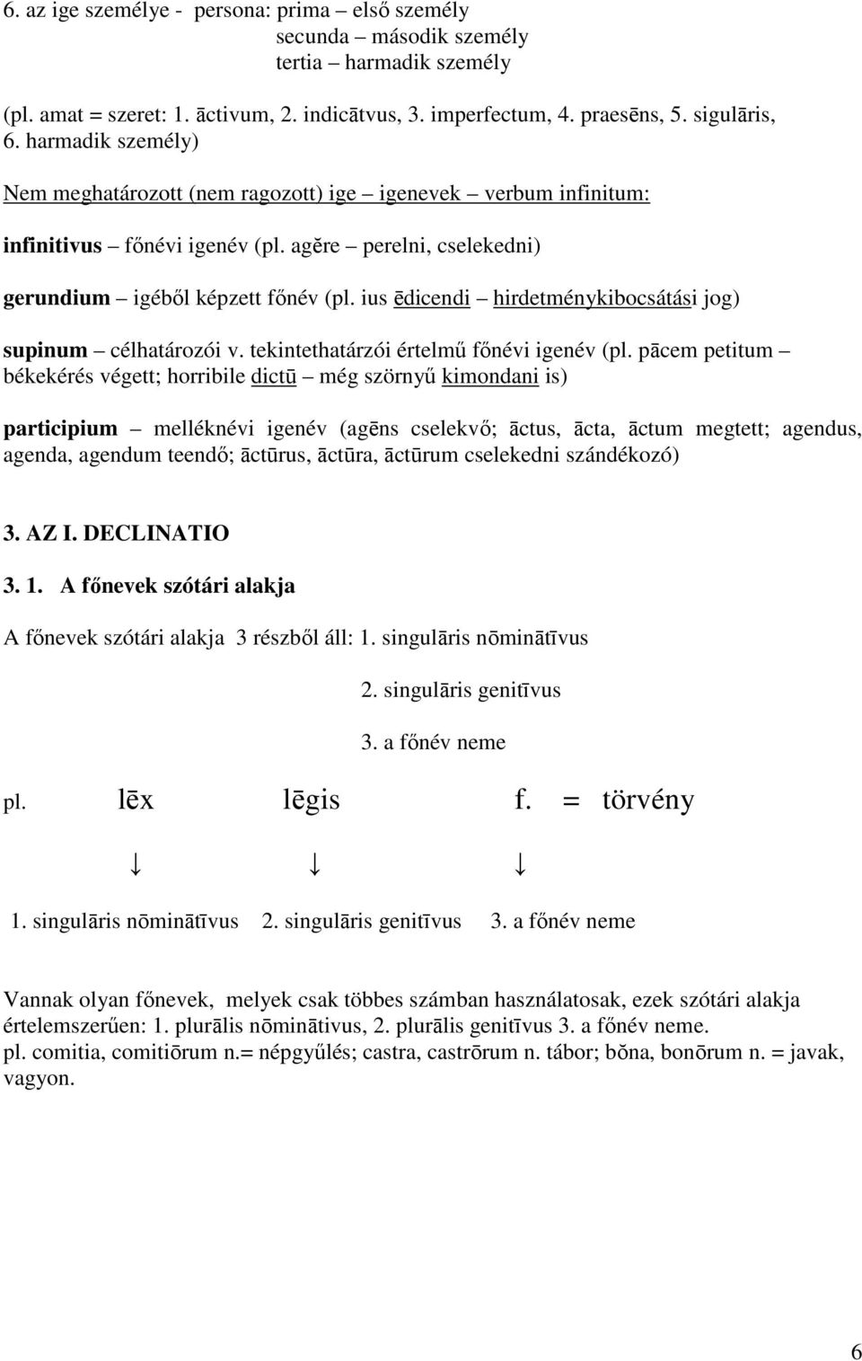 ius ēdicendi hirdetménykibocsátási jog) supinum célhatározói v. tekintethatárzói értelmő fınévi igenév (pl.