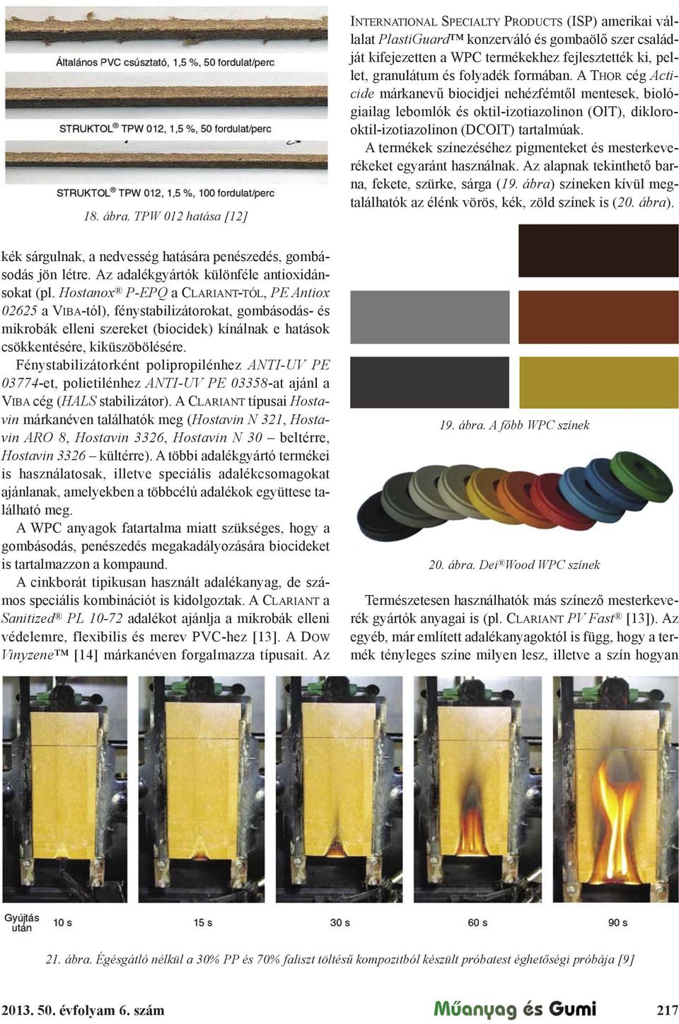 Fénystabilizátorként polipropilénhez ANTI-UV PE 03774-et, polietilénhez ANTI-UV PE 03358-at ajánl a VIBA cég (HALS stabilizátor).