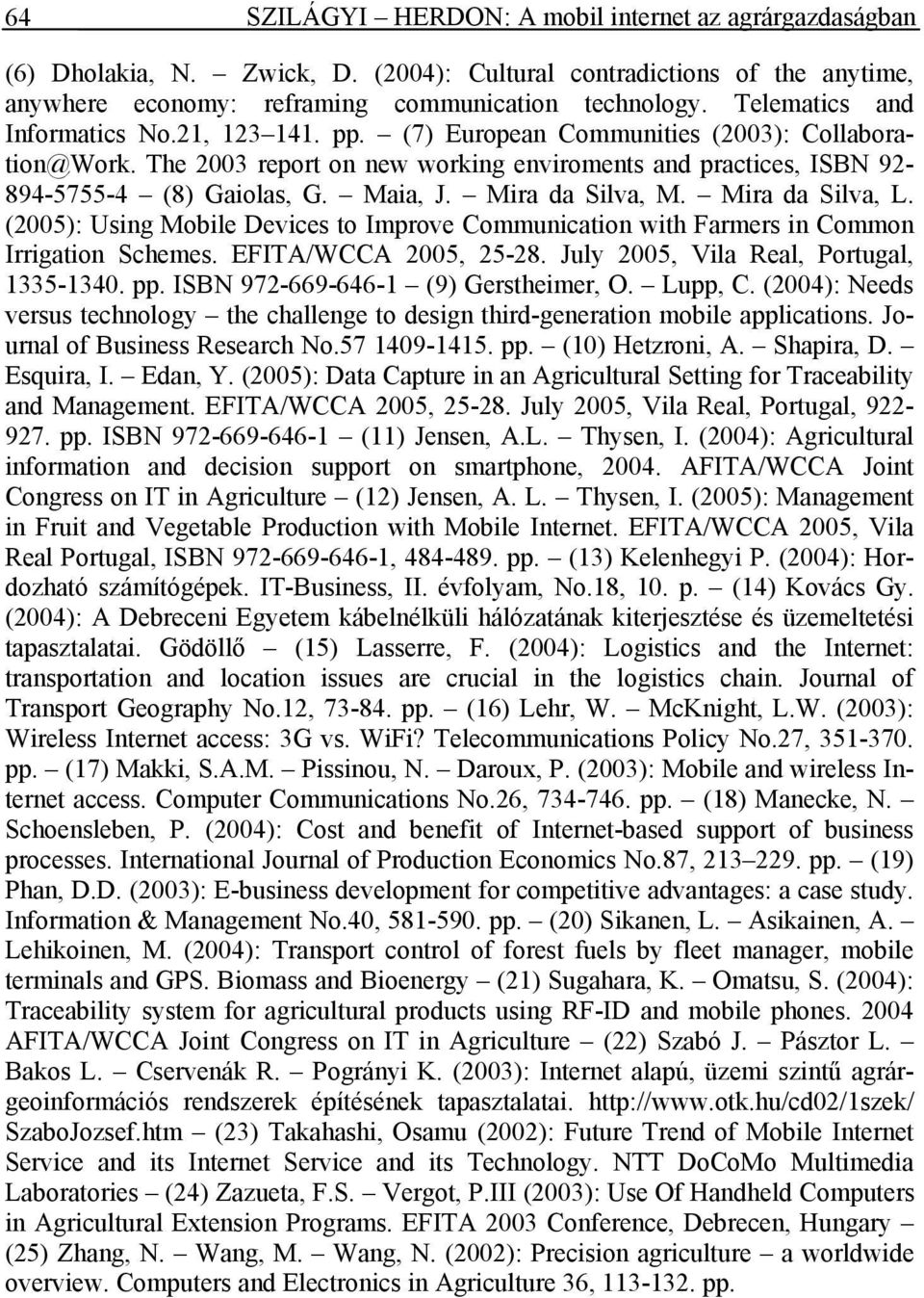 Maia, J. Mira da Silva, M. Mira da Silva, L. (2005): Using Mobile Devices to Improve Communication with Farmers in Common Irrigation Schemes. EFITA/WCCA 2005, 25-28.