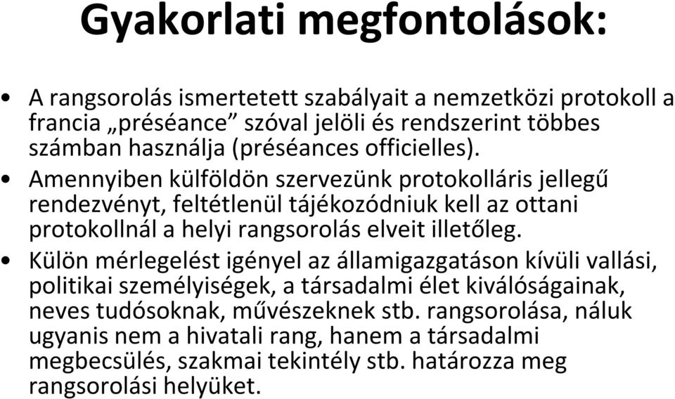 Amennyiben külföldön szervezünk protokolláris jellegű rendezvényt, feltétlenül tájékozódniuk kell az ottani protokollnál a helyi rangsorolás elveit illetőleg.