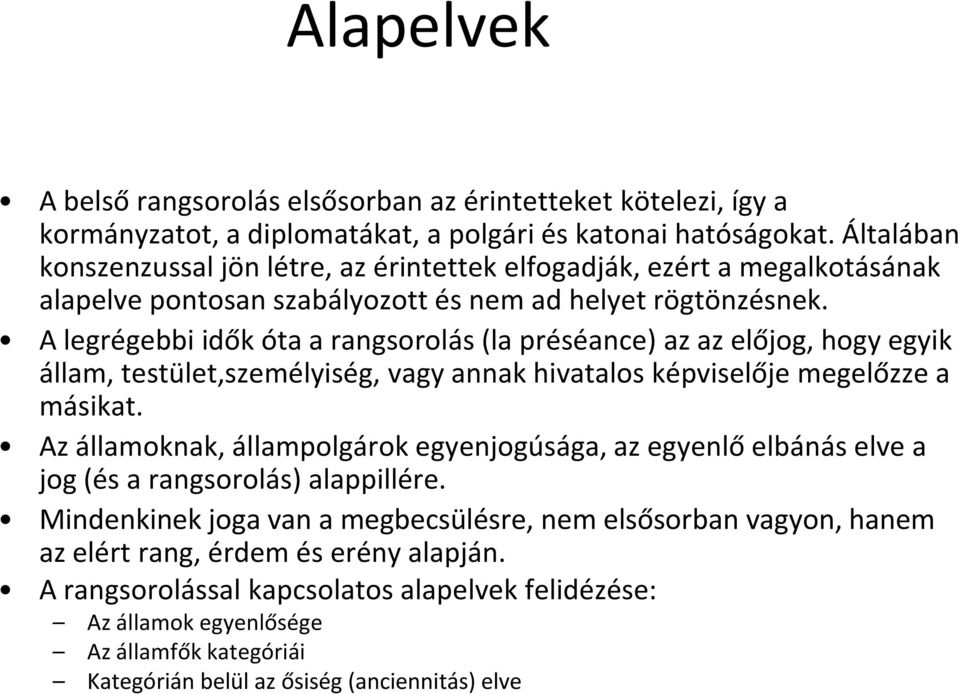 A legrégebbi idők óta a rangsorolás (la préséance) az az előjog, hogy egyik állam, testület,személyiség, vagy annak hivatalos képviselője megelőzze a másikat.