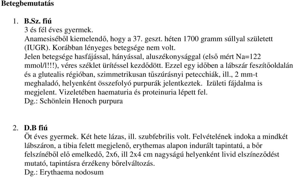 Ezzel egy idıben a lábszár feszítıoldalán és a glutealis régióban, szimmetrikusan tőszúrásnyi petecchiák, ill., 2 mm-t meghaladó, helyenként összefolyó purpurák jelentkeztek.