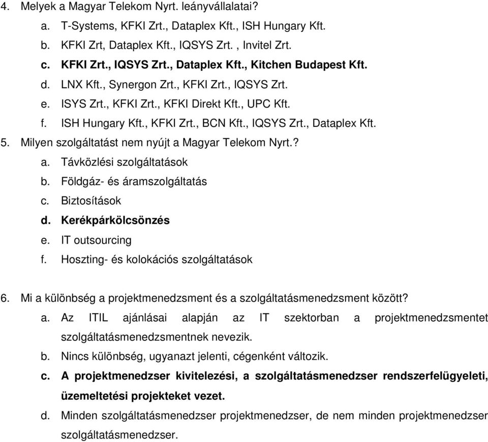 Milyen szolgáltatást nem nyújt a Magyar Telekom Nyrt.? a. Távközlési szolgáltatások b. Földgáz- és áramszolgáltatás c. Biztosítások d. Kerékpárkölcsönzés e. IT outsourcing f.
