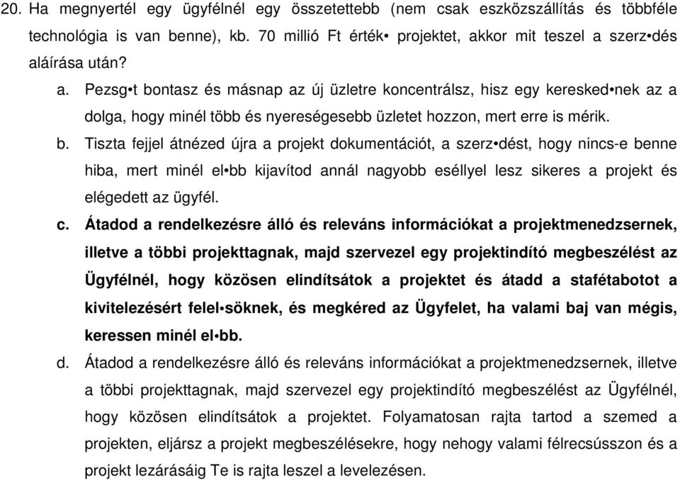 b. Tiszta fejjel átnézed újra a projekt dokumentációt, a szerz dést, hogy nincs-e benne hiba, mert minél el bb kijavítod annál nagyobb eséllyel lesz sikeres a projekt és elégedett az ügyfél. c.