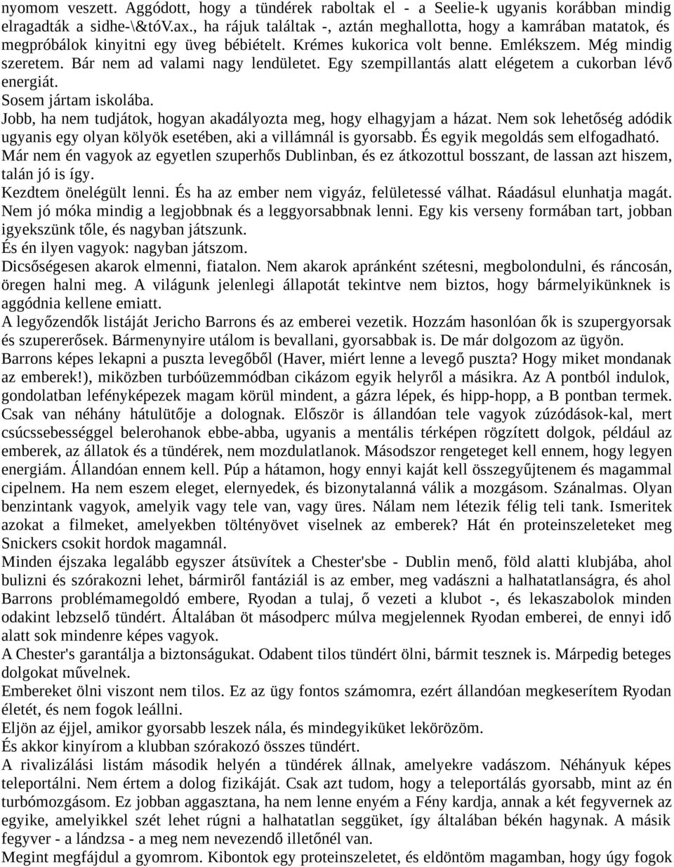 Bár nem ad valami nagy lendületet. Egy szempillantás alatt elégetem a cukorban lévő energiát. Sosem jártam iskolába. Jobb, ha nem tudjátok, hogyan akadályozta meg, hogy elhagyjam a házat.