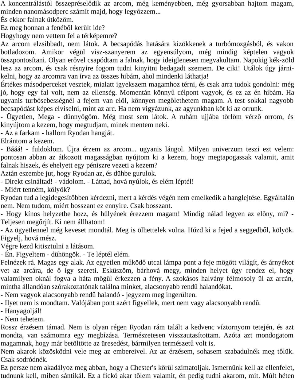 Amikor végül visz-szanyerem az egyensúlyom, még mindig képtelen vagyok összpontosítani. Olyan erővel csapódtam a falnak, hogy ideiglenesen megvakultam.