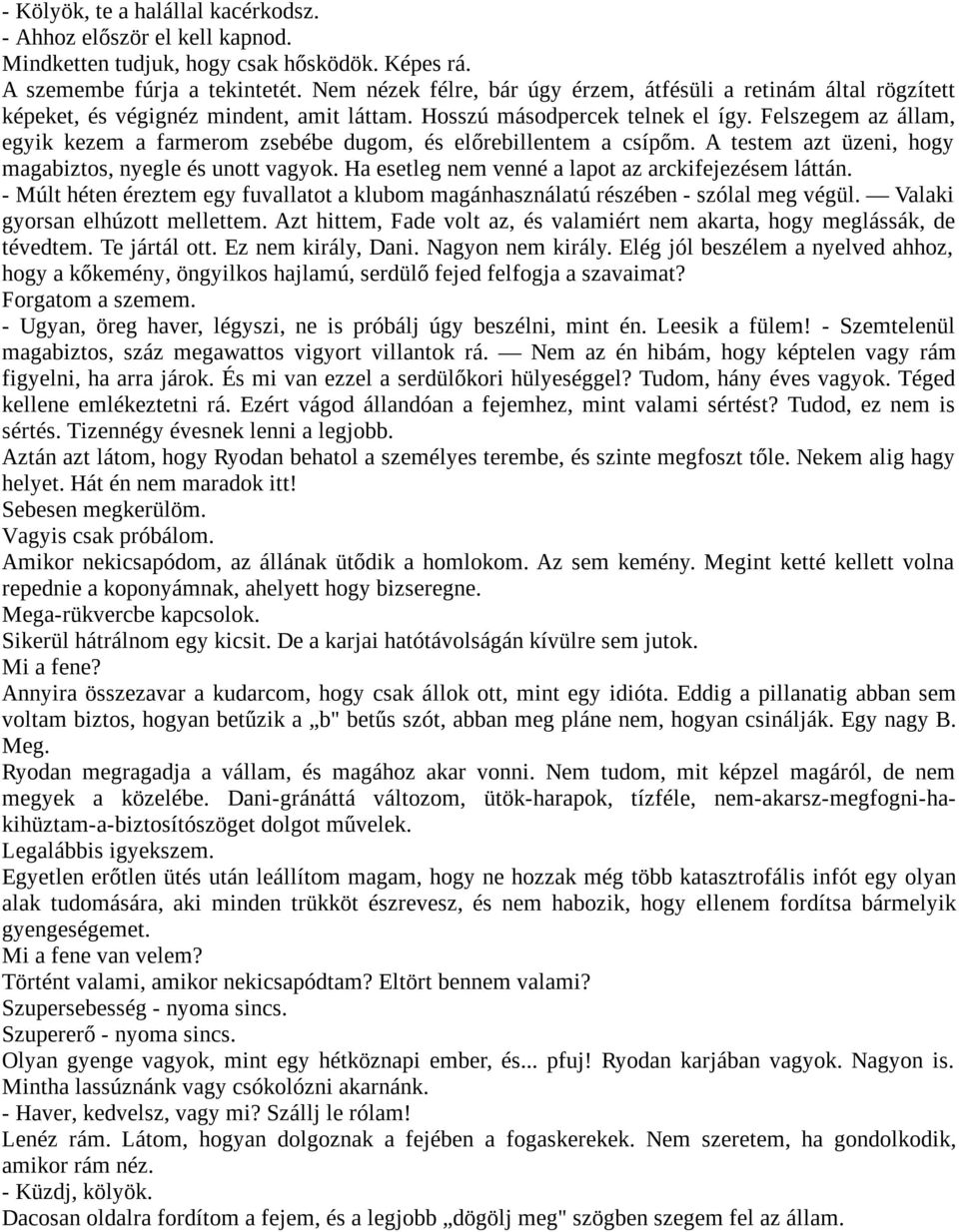 Felszegem az állam, egyik kezem a farmerom zsebébe dugom, és előrebillentem a csípőm. A testem azt üzeni, hogy magabiztos, nyegle és unott vagyok.