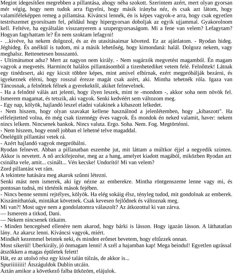 Kíváncsi lennék, én is képes vagyok-e arra, hogy csak egyetlen testrészemet gyorsítsam fel, például hogy hipergyorsan doboljak az egyik ujjammal. Gyakorolnom kell.